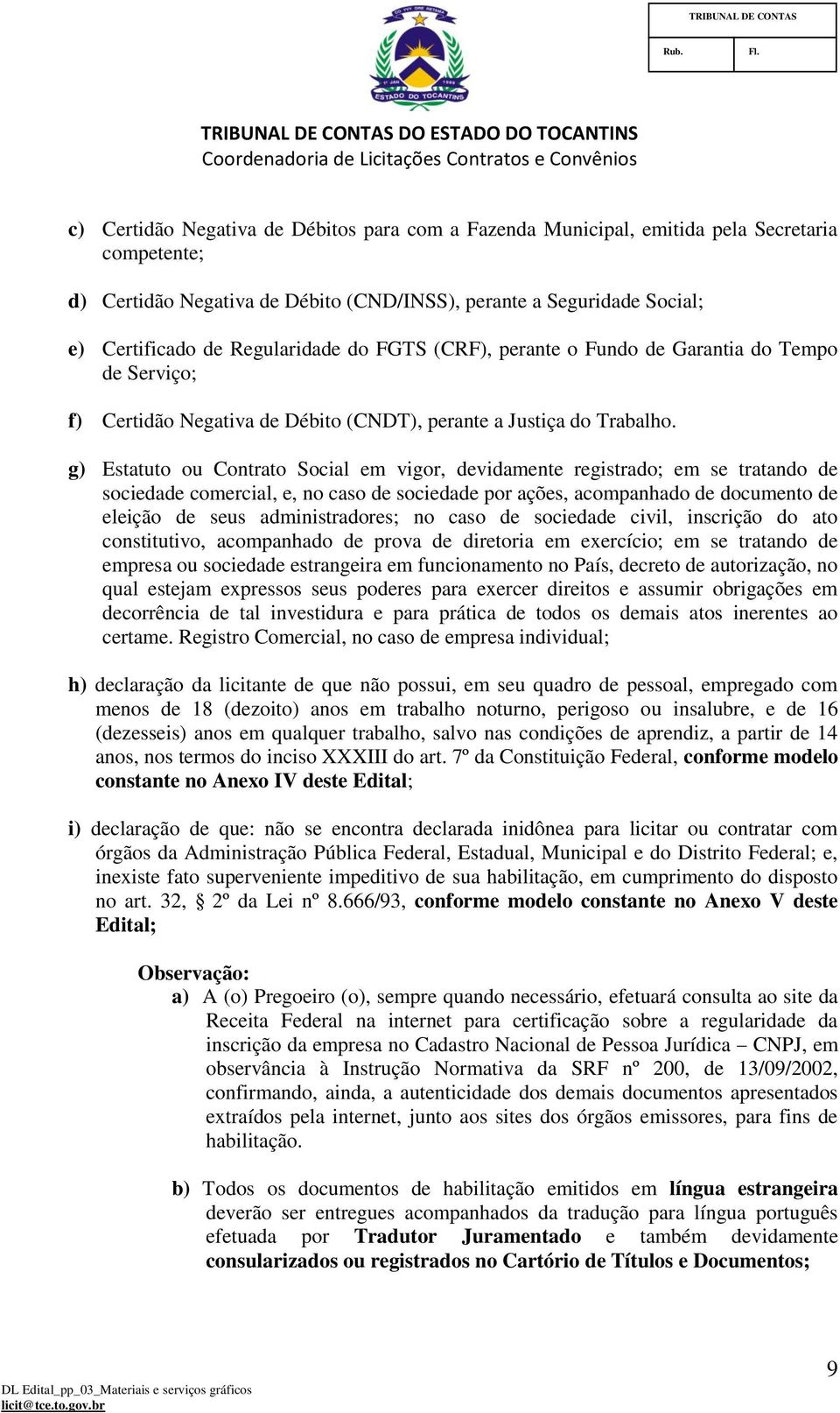 g) Estatuto ou Contrato Social em vigor, devidamente registrado; em se tratando de sociedade comercial, e, no caso de sociedade por ações, acompanhado de documento de eleição de seus administradores;