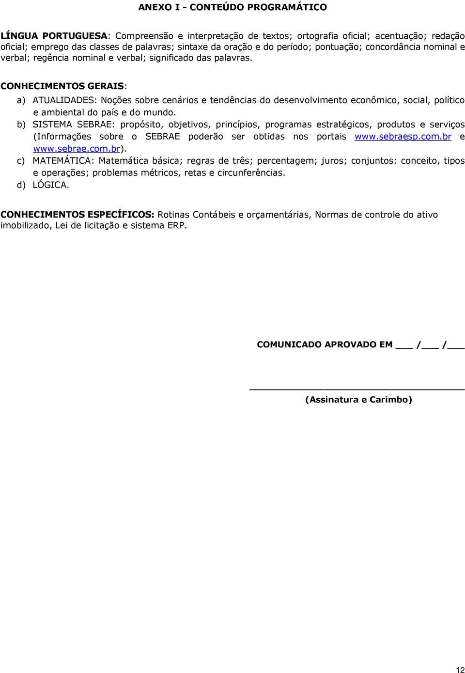 CONHECIMENTOS GERAIS: a) ATUALIDADES: Noções sobre cenários e tendências do desenvolvimento econômico, social, político e ambiental do país e do mundo.