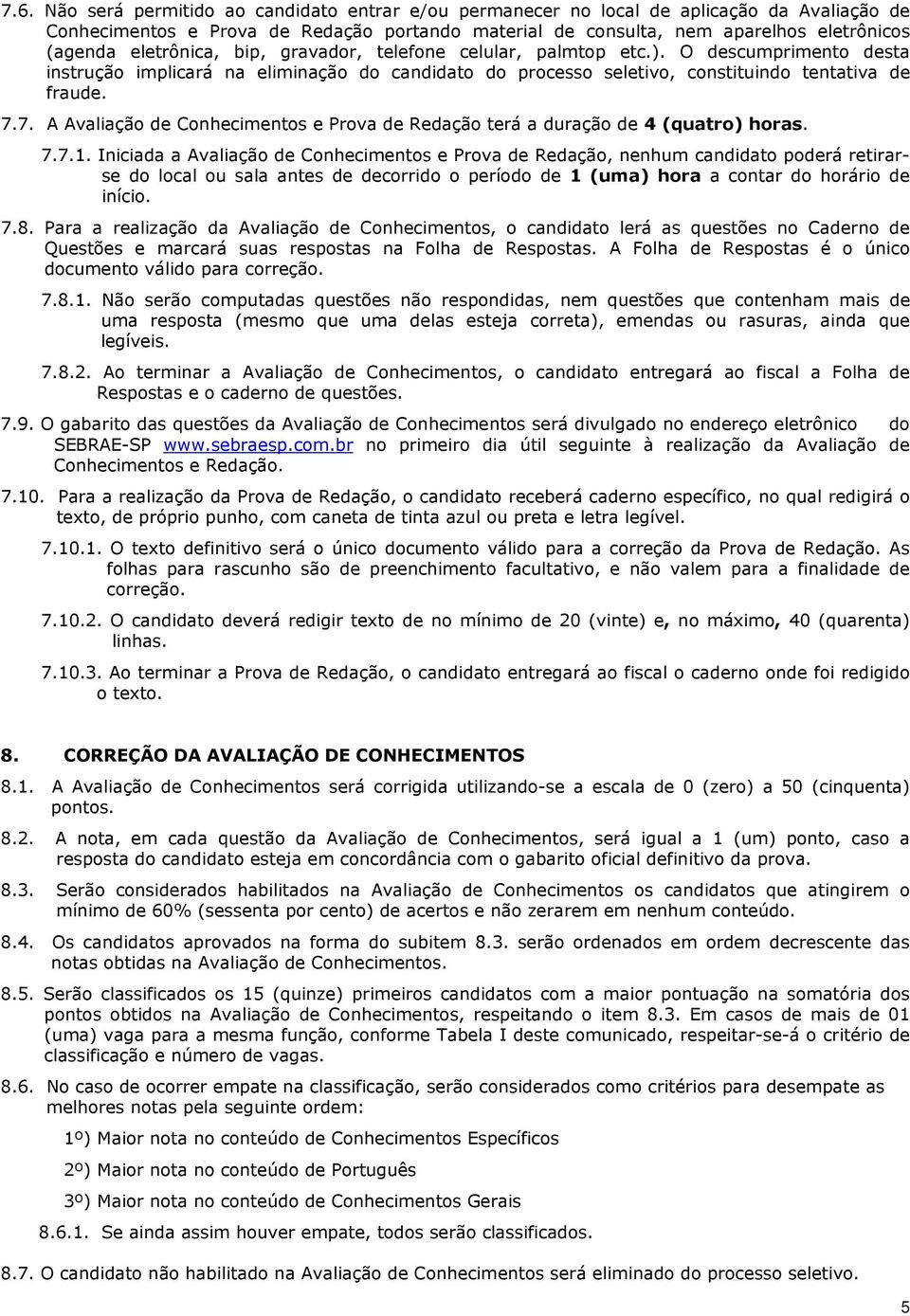 7. A Avaliação de Conhecimentos e Prova de Redação terá a duração de 4 (quatro) horas. 7.7.1.