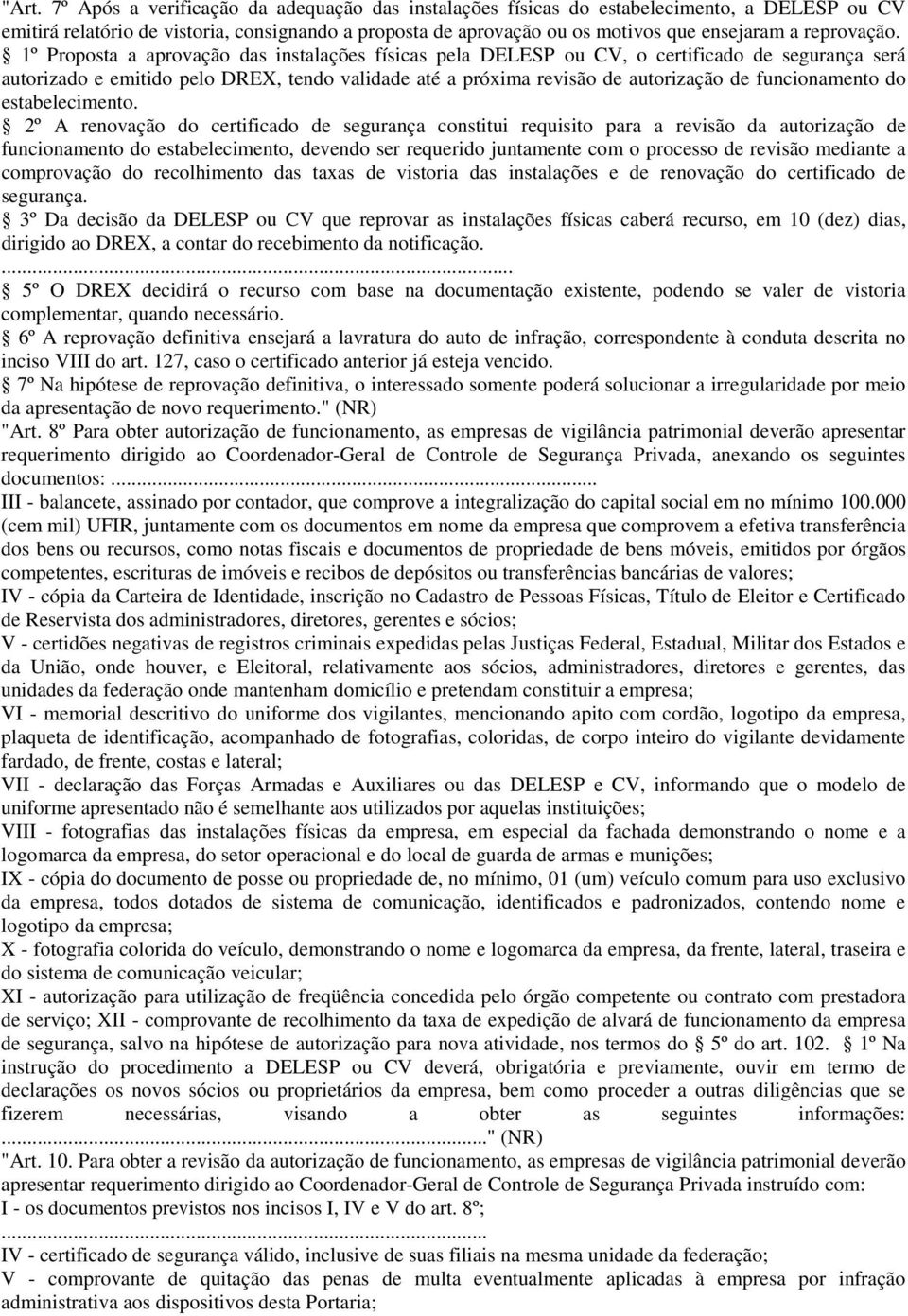 1º Proposta a aprovação das instalações físicas pela DELESP ou CV, o certificado de segurança será autorizado e emitido pelo DREX, tendo validade até a próxima revisão de autorização de funcionamento