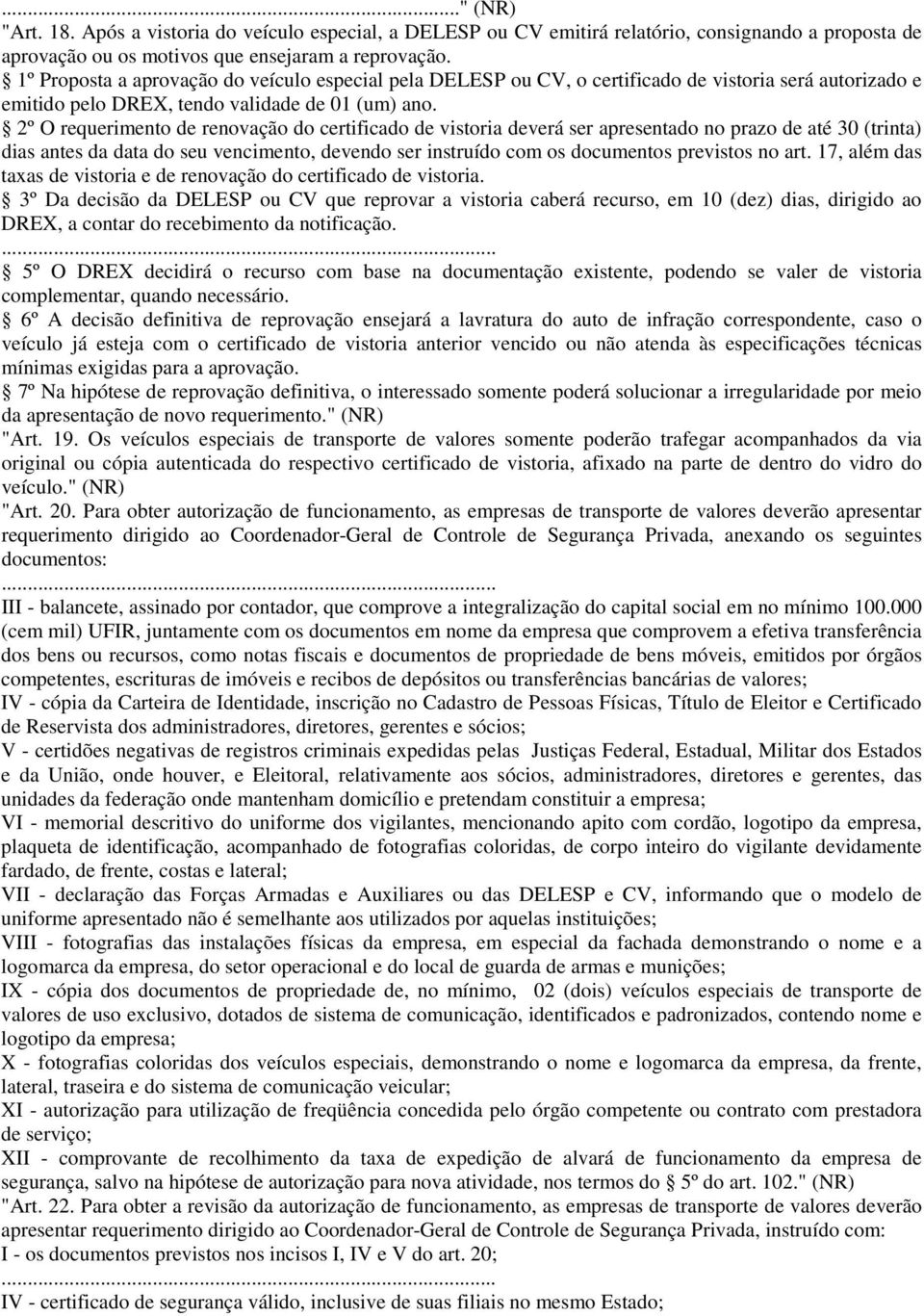 2º O requerimento de renovação do certificado de vistoria deverá ser apresentado no prazo de até 30 (trinta) dias antes da data do seu vencimento, devendo ser instruído com os documentos previstos no