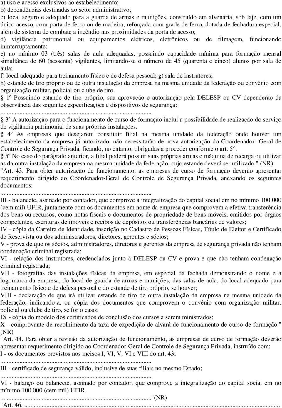 patrimonial ou equipamentos elétricos, eletrônicos ou de filmagem, funcionando ininterruptamente; e) no mínimo 03 (três) salas de aula adequadas, possuindo capacidade mínima para formação mensal