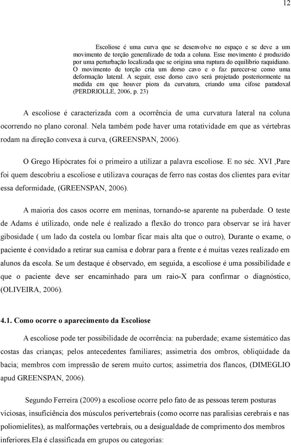 A seguir, esse dorso cavo será projetado posteriormente na medida em que houver piora da curvatura, criando uma cifose paradoxal (PERDRIOLLE, 2006, p.