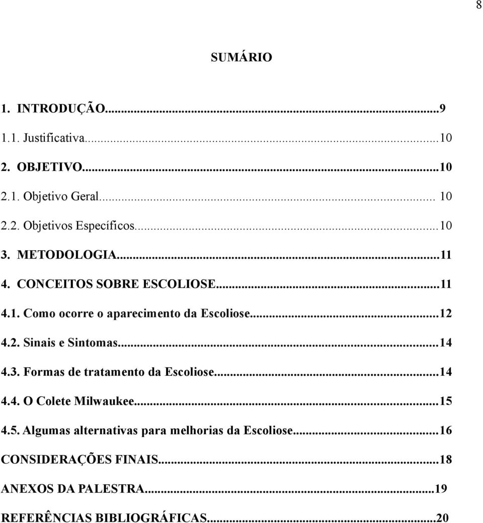 4.2. Sinais e Sintomas...14 4.3. Formas de tratamento da Escoliose...14 4.4. O Colete Milwaukee...15 