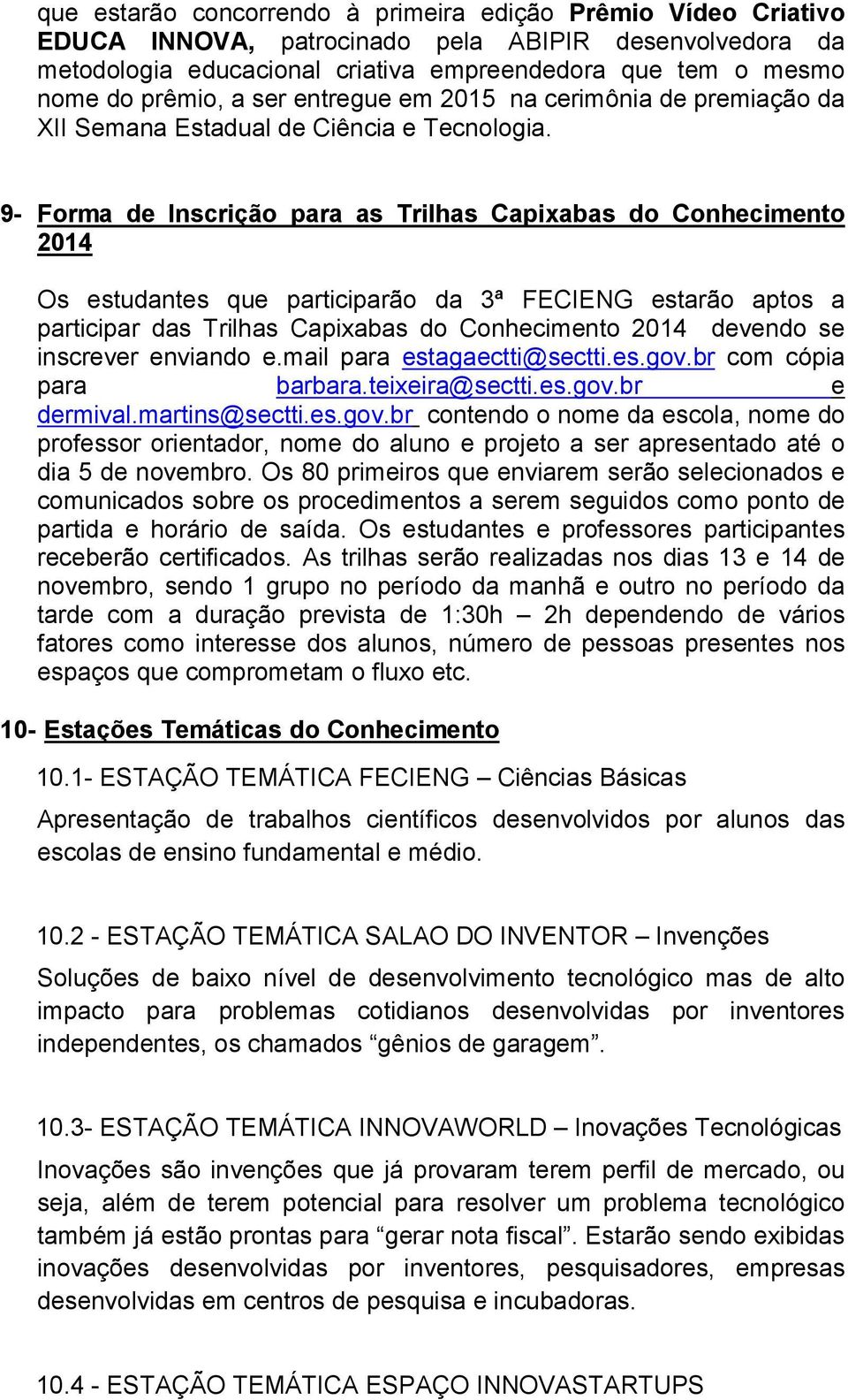 9- Forma de Inscrição para as Trilhas Capixabas do Conhecimento 2014 Os estudantes que participarão da 3ª FECIENG estarão aptos a participar das Trilhas Capixabas do Conhecimento 2014 devendo se