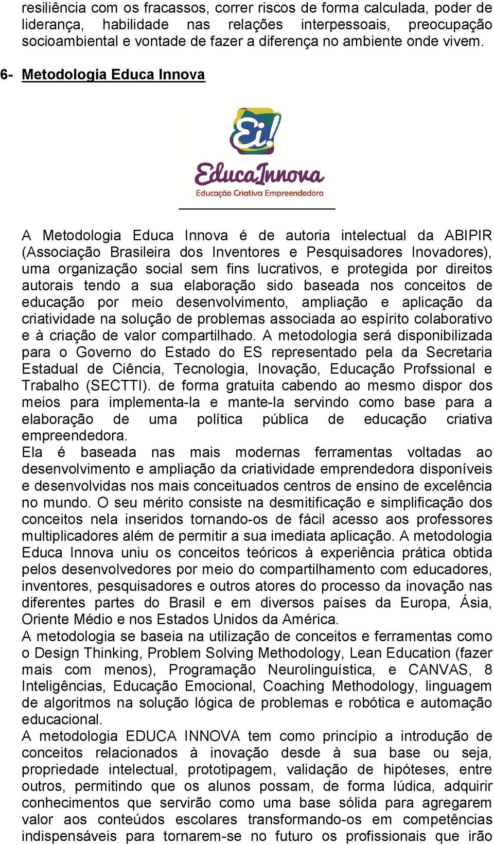 6- Metodologia Educa Innova A Metodologia Educa Innova é de autoria intelectual da ABIPIR (Associação Brasileira dos Inventores e Pesquisadores Inovadores), uma organização social sem fins