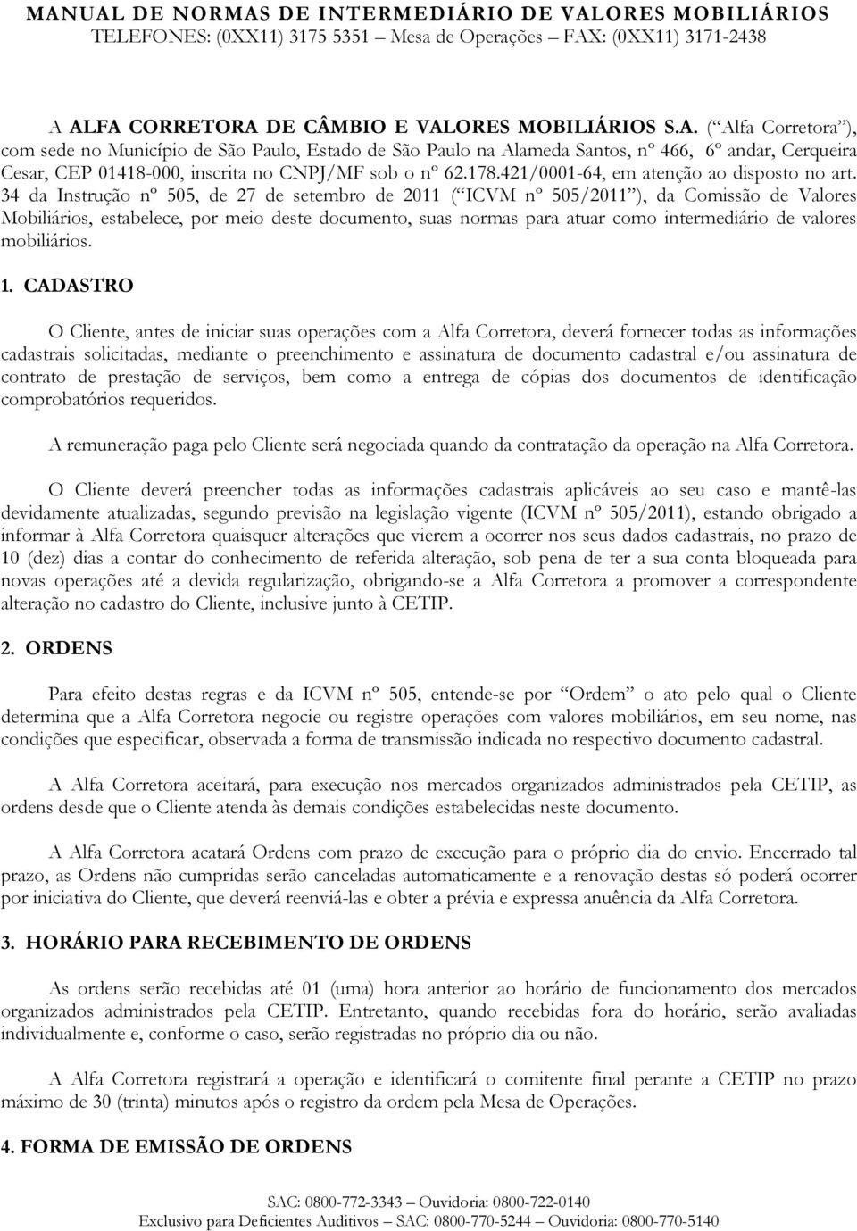 34 da Instrução nº 505, de 27 de setembro de 2011 ( ICVM nº 505/2011 ), da Comissão de Valores Mobiliários, estabelece, por meio deste documento, suas normas para atuar como intermediário de valores