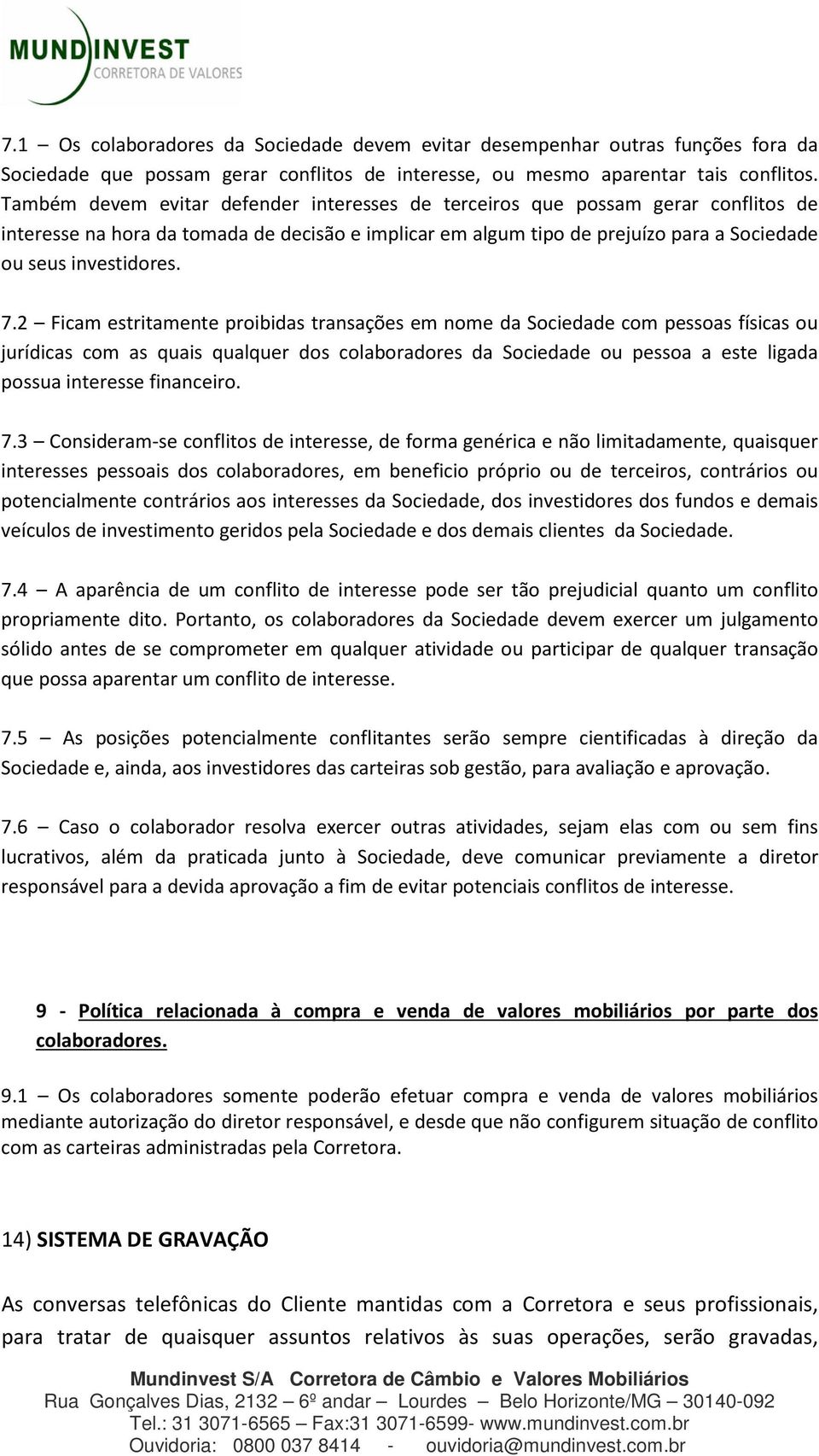 2 Ficam estritamente proibidas transações em nome da Sociedade com pessoas físicas ou jurídicas com as quais qualquer dos colaboradores da Sociedade ou pessoa a este ligada possua interesse