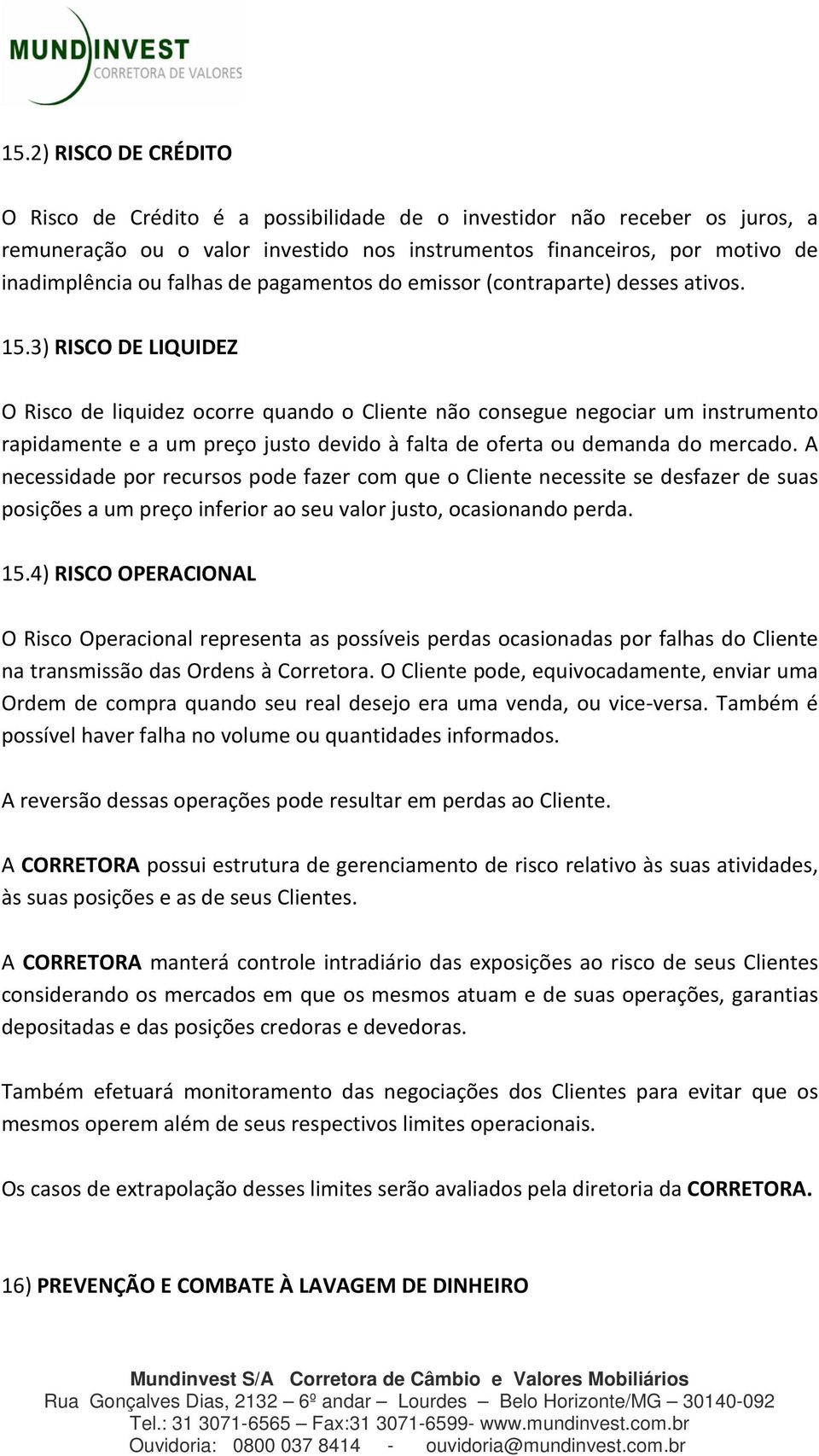 3) RISCO DE LIQUIDEZ O Risco de liquidez ocorre quando o Cliente não consegue negociar um instrumento rapidamente e a um preço justo devido à falta de oferta ou demanda do mercado.