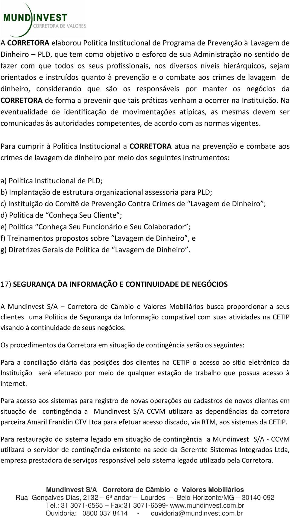 negócios da CORRETORA de forma a prevenir que tais práticas venham a ocorrer na Instituição.