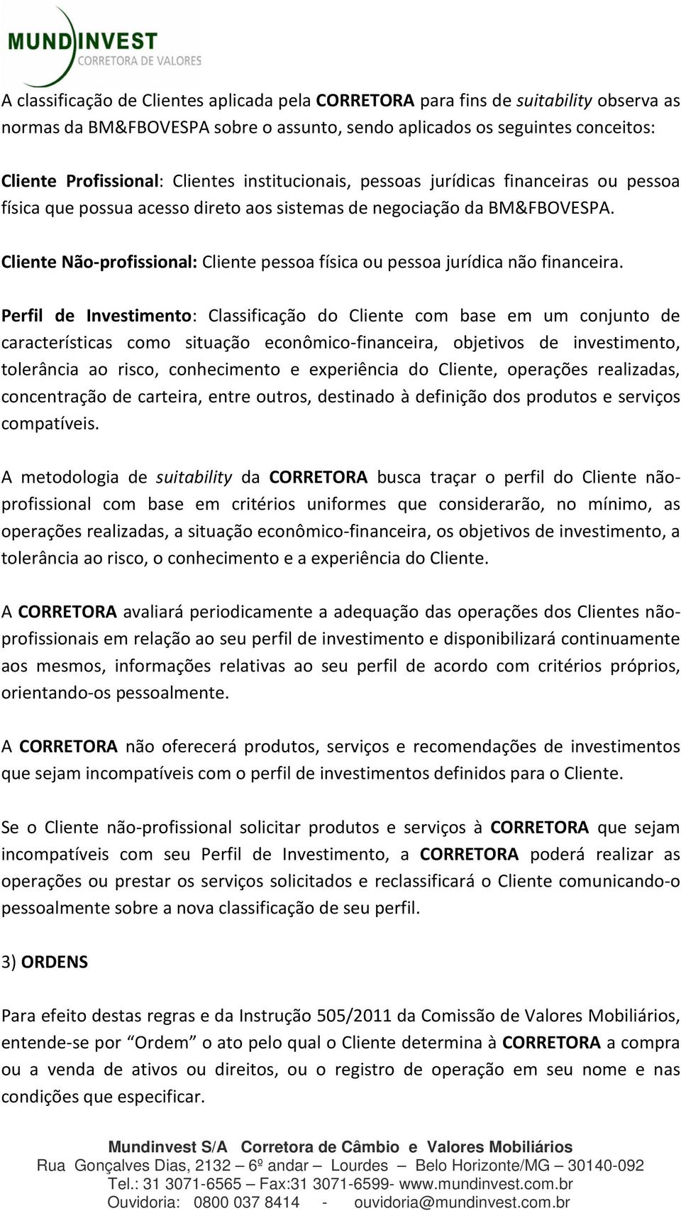 Cliente Não-profissional: Cliente pessoa física ou pessoa jurídica não financeira.