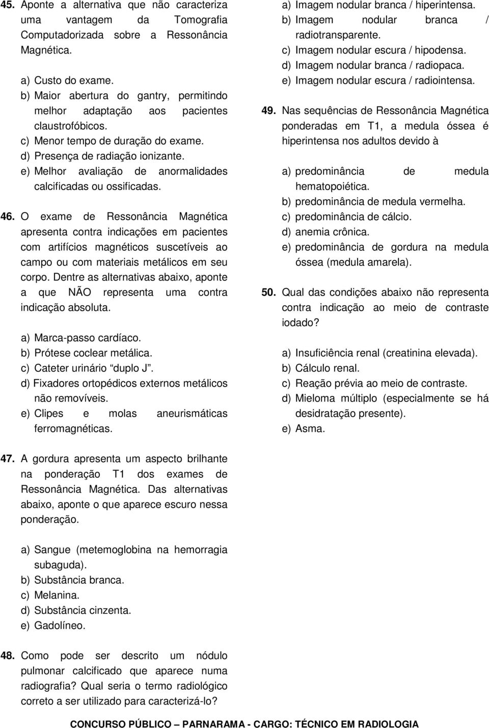 e) Melhor avaliação de anormalidades calcificadas ou ossificadas. 46.