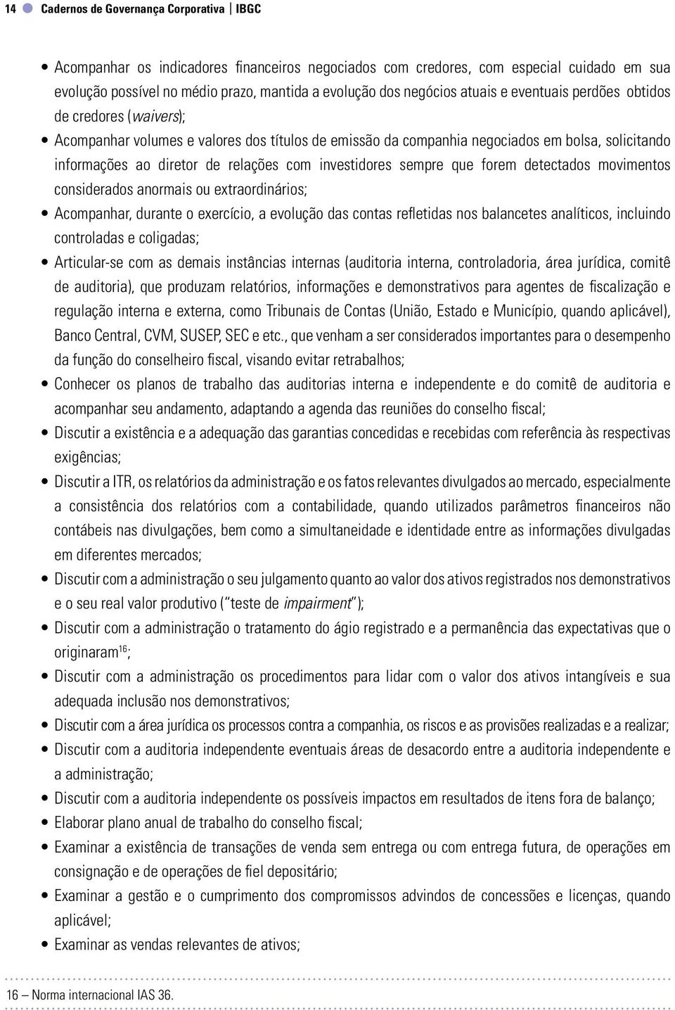 detectados movimentos considerados anormais ou extraordinários; Acompanhar, durante o exercício, a evolução das contas refletidas nos balancetes analíticos, incluindo controladas e coligadas;