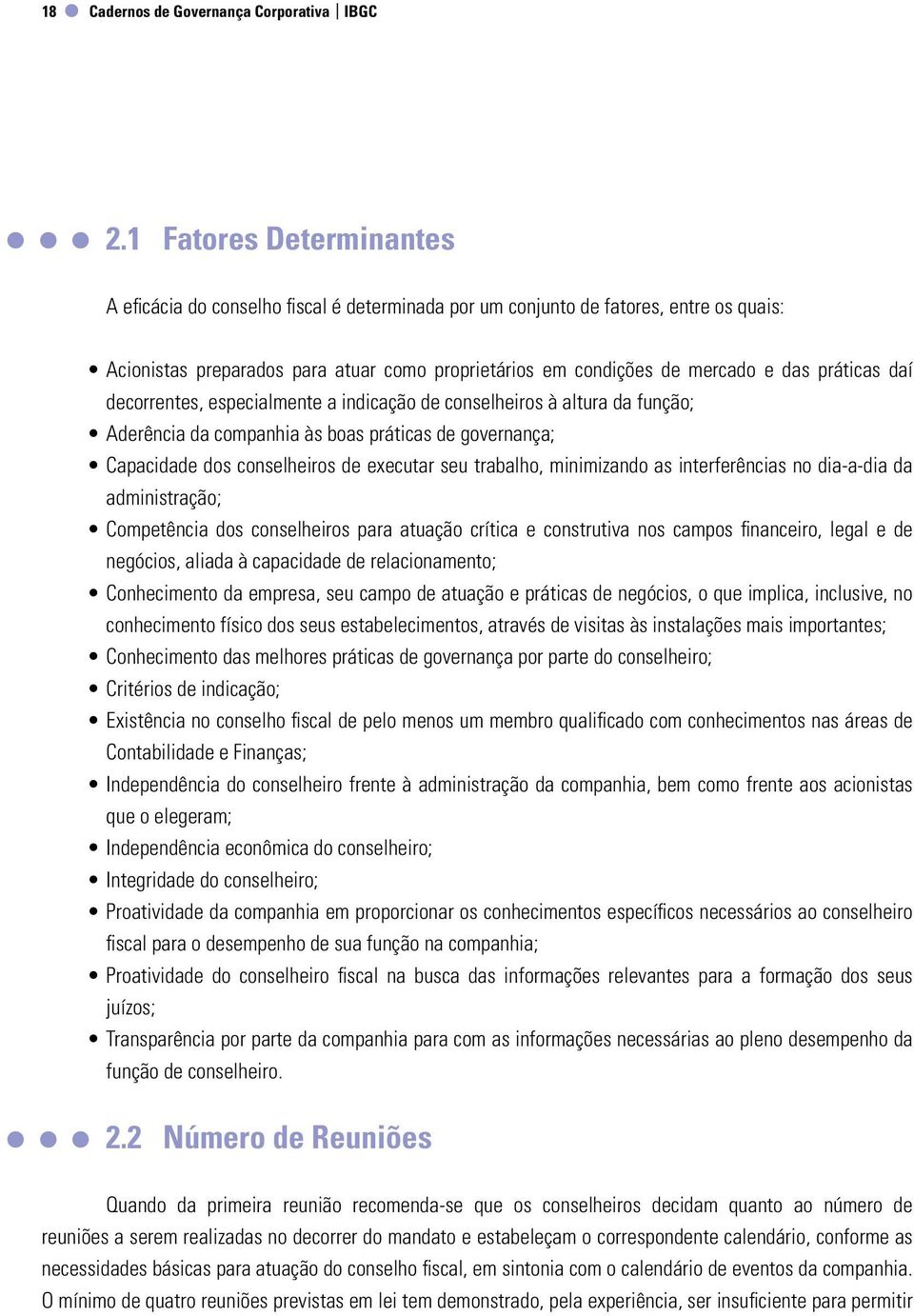 práticas daí decorrentes, especialmente a indicação de conselheiros à altura da função; Aderência da companhia às boas práticas de governança; Capacidade dos conselheiros de executar seu trabalho,