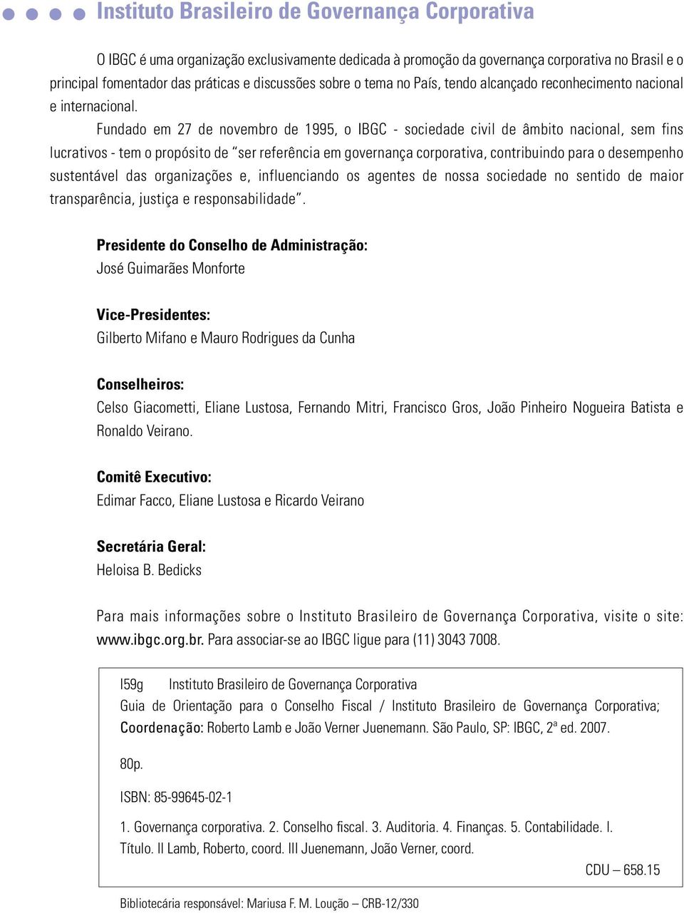 Fundado em 27 de novembro de 1995, o IBGC - sociedade civil de âmbito nacional, sem fins lucrativos - tem o propósito de ser referência em governança corporativa, contribuindo para o desempenho