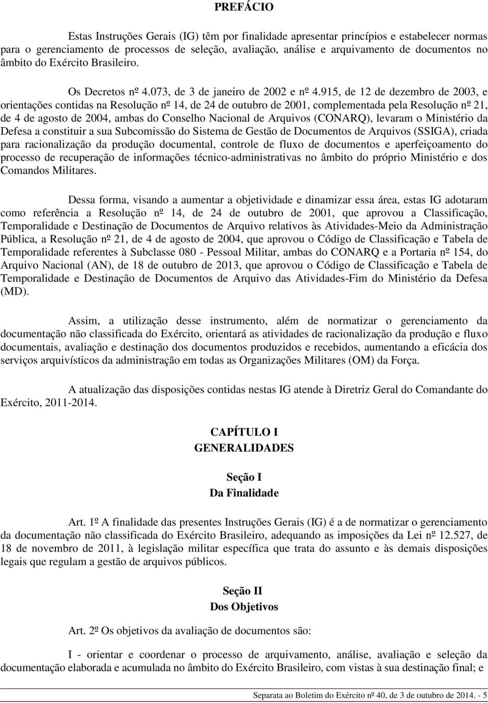 915, de 12 de dezembro de 2003, e orientações contidas na Resolução nº 14, de 24 de outubro de 2001, complementada pela Resolução nº 21, de 4 de agosto de 2004, ambas do Conselho Nacional de Arquivos