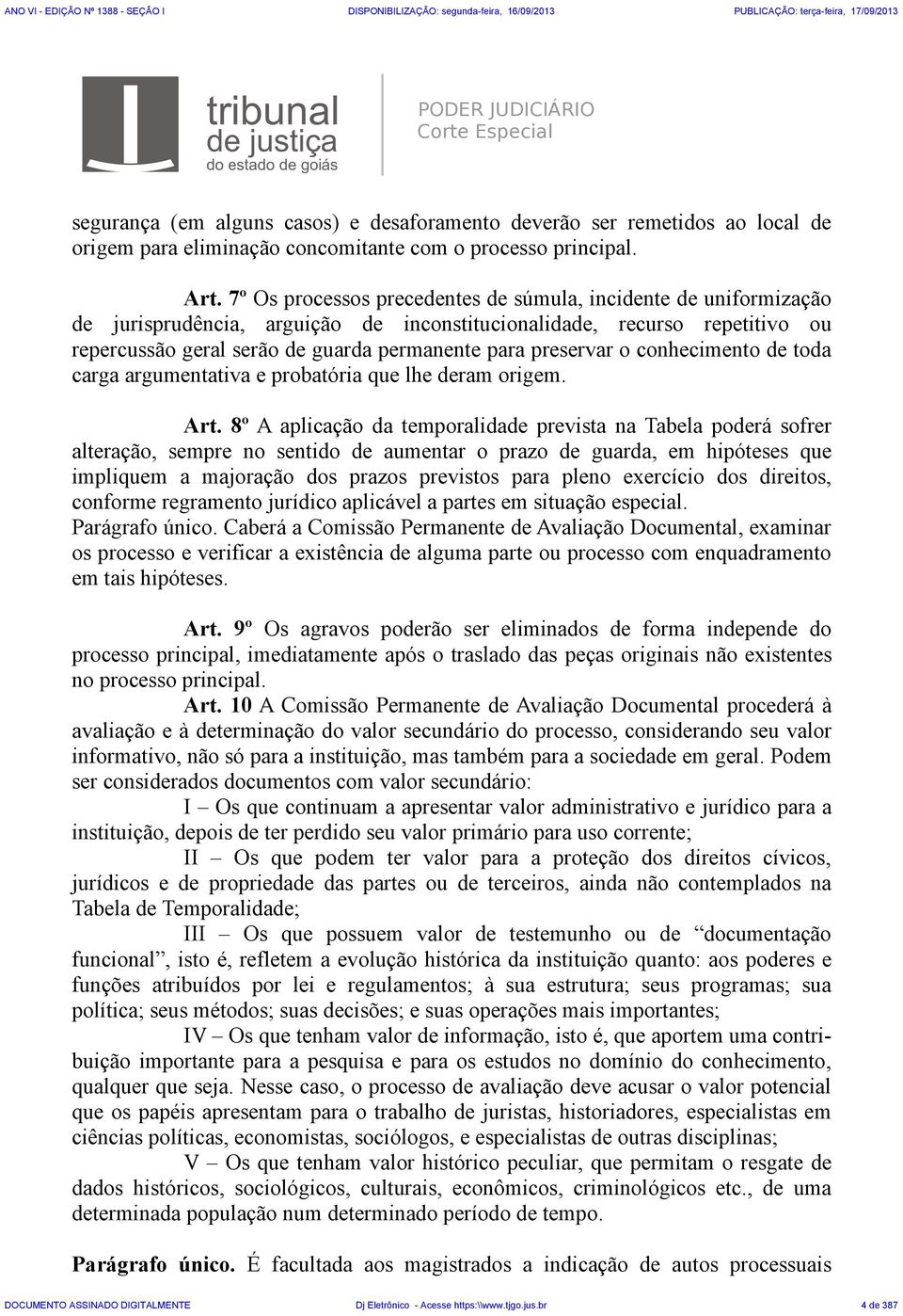 preservar o conhecimento de toda carga argumentativa e probatória que lhe deram origem. Art.