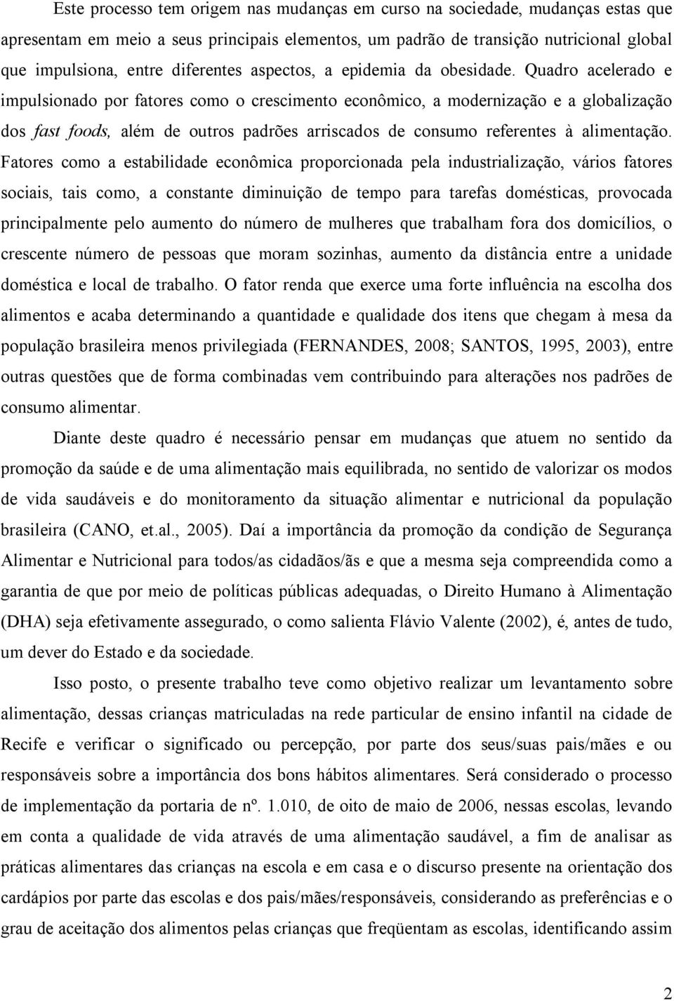 Quadro acelerado e impulsionado por fatores como o crescimento econômico, a modernização e a globalização dos fast foods, além de outros padrões arriscados de consumo referentes à alimentação.