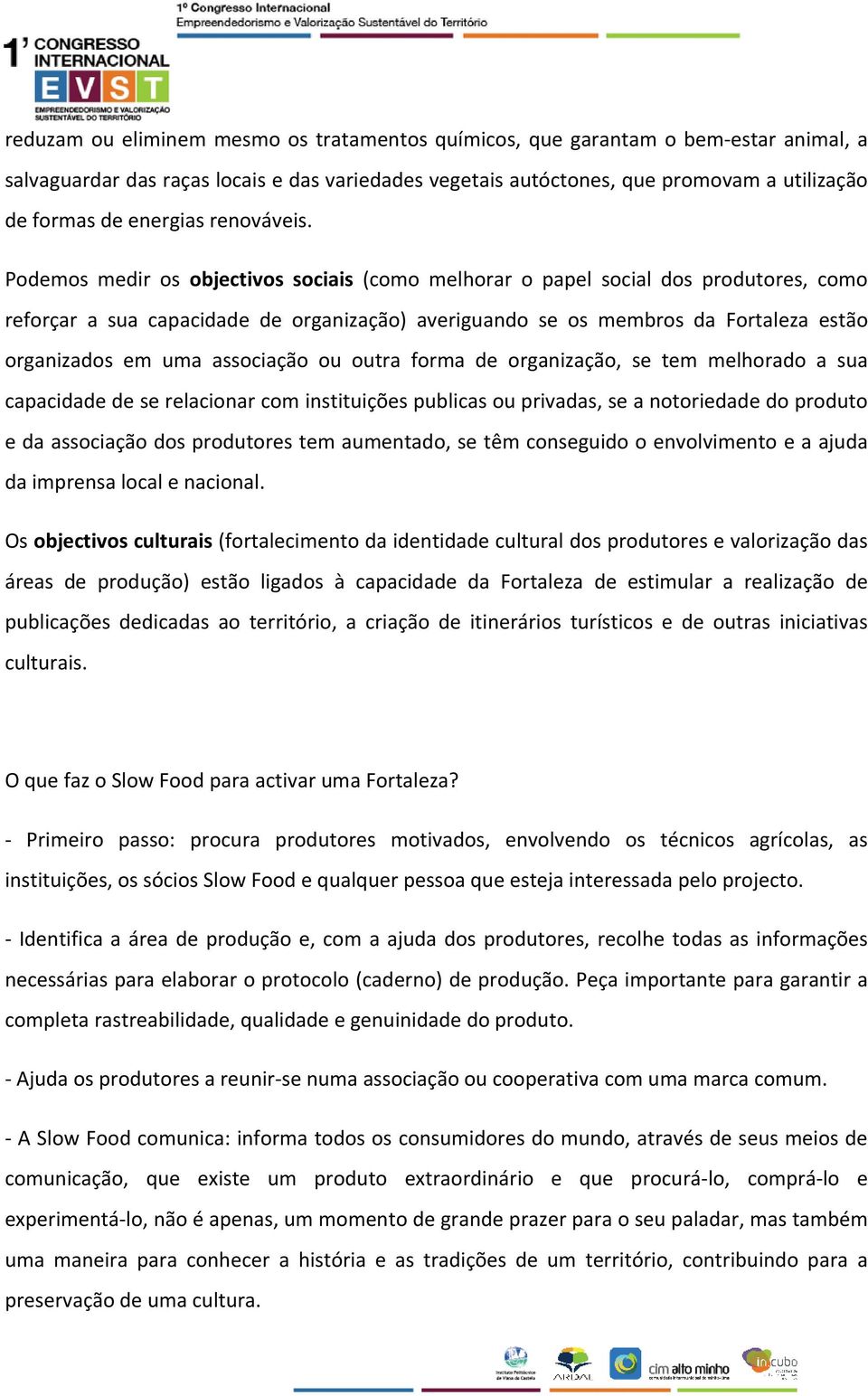 Podemos medir os objectivos sociais (como melhorar o papel social dos produtores, como reforçar a sua capacidade de organização) averiguando se os membros da Fortaleza estão organizados em uma