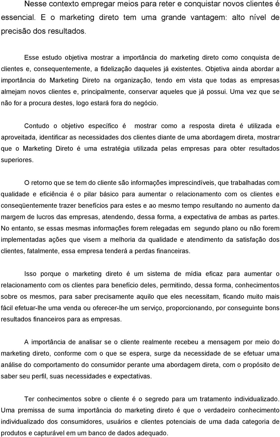 Objetiva ainda abordar a importância do Marketing Direto na organização, tendo em vista que todas as empresas almejam novos clientes e, principalmente, conservar aqueles que já possui.