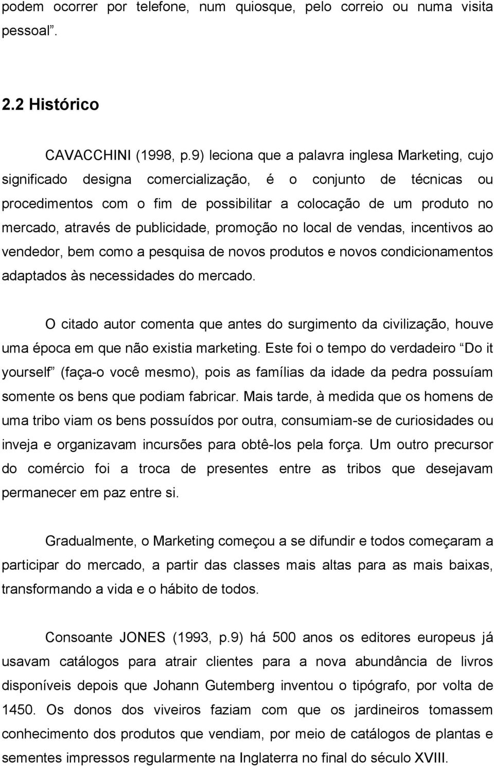 de publicidade, promoção no local de vendas, incentivos ao vendedor, bem como a pesquisa de novos produtos e novos condicionamentos adaptados às necessidades do mercado.