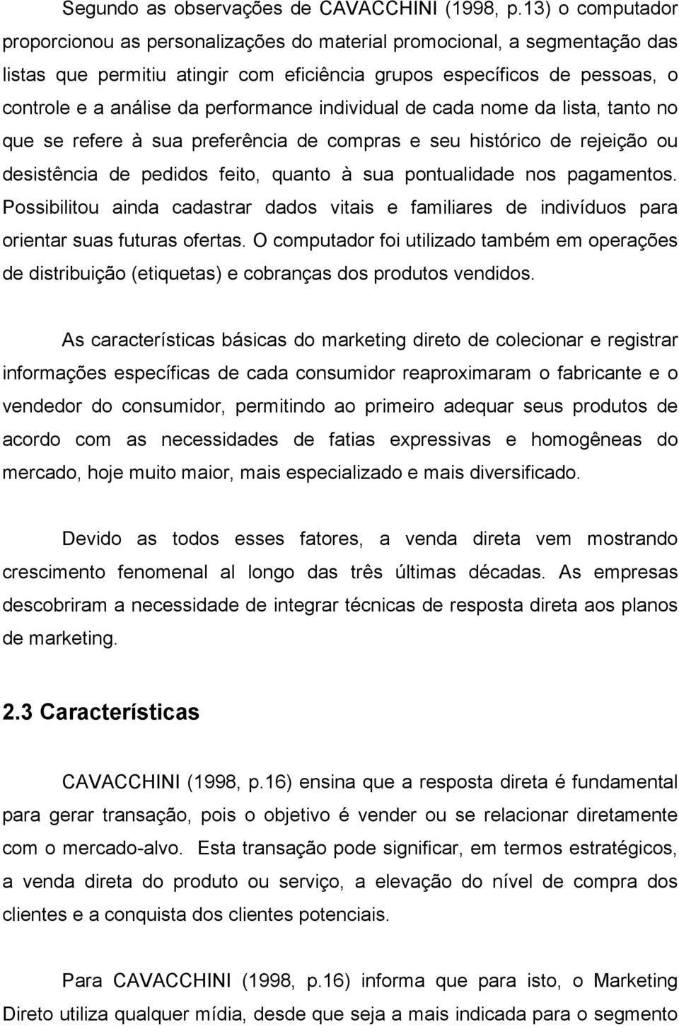 performance individual de cada nome da lista, tanto no que se refere à sua preferência de compras e seu histórico de rejeição ou desistência de pedidos feito, quanto à sua pontualidade nos pagamentos.