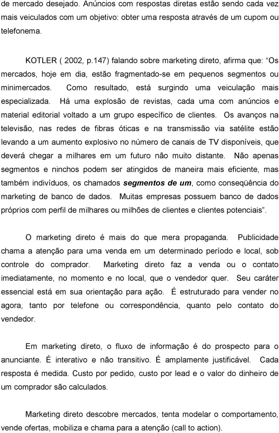 Há uma explosão de revistas, cada uma com anúncios e material editorial voltado a um grupo específico de clientes.