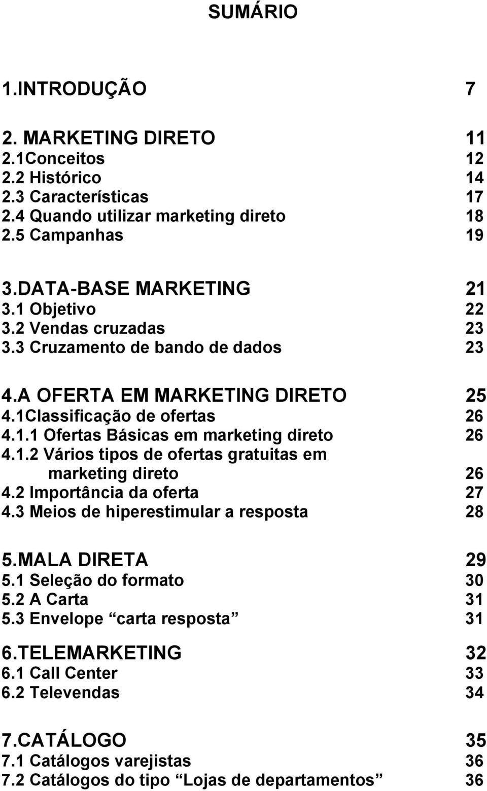 1.2 Vários tipos de ofertas gratuitas em marketing direto 26 4.2 Importância da oferta 27 4.3 Meios de hiperestimular a resposta 28 5.MALA DIRETA 29 5.1 Seleção do formato 30 5.