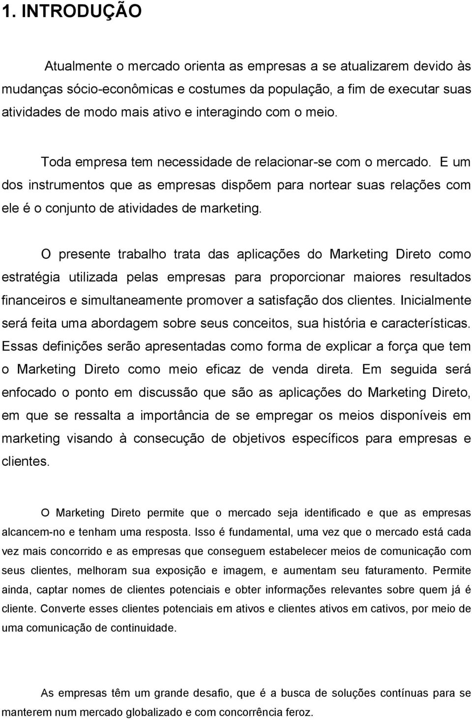 O presente trabalho trata das aplicações do Marketing Direto como estratégia utilizada pelas empresas para proporcionar maiores resultados financeiros e simultaneamente promover a satisfação dos