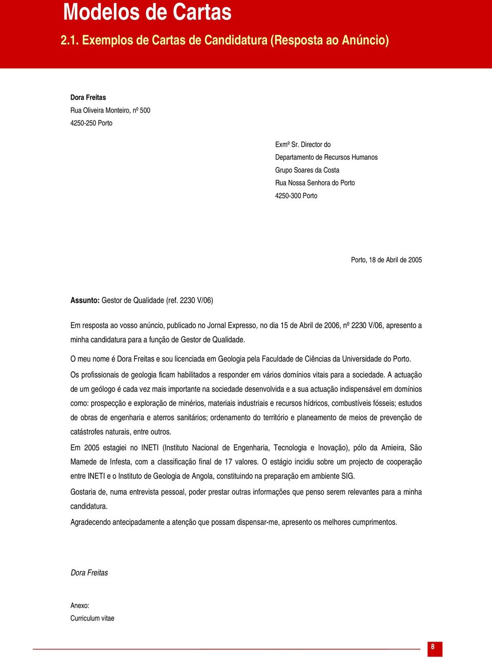 2230 V/06) Em resposta ao vosso anúncio, publicado no Jornal Expresso, no dia 15 de Abril de 2006, nº 2230 V/06, apresento a minha candidatura para a função de Gestor de Qualidade.