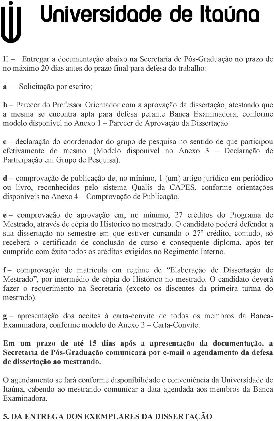 c declaração do coordenador do grupo de pesquisa no sentido de que participou efetivamente do mesmo. (Modelo disponível no Anexo 3 Declaração de Participação em Grupo de Pesquisa).