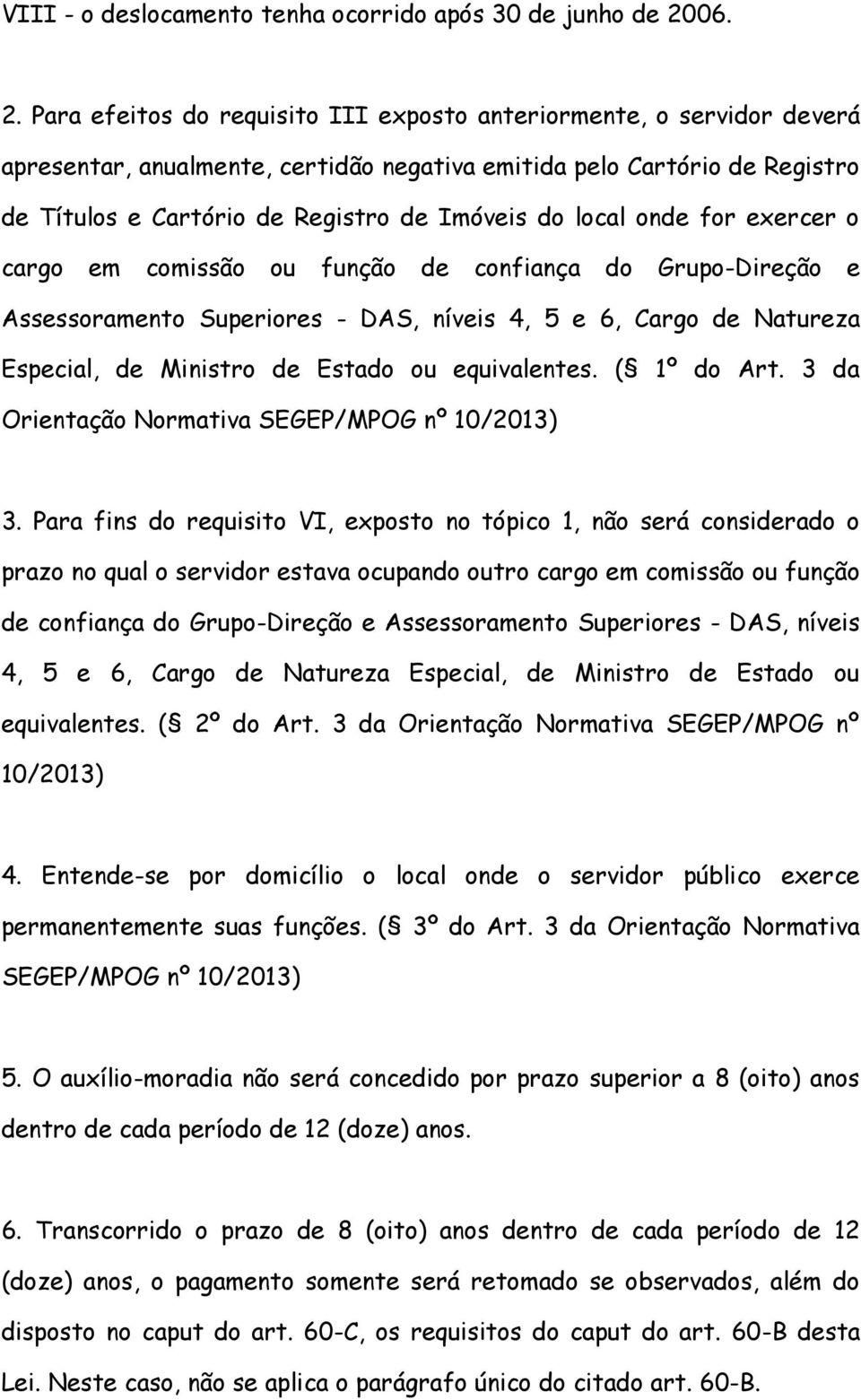 Para efeitos do requisito III exposto anteriormente, o servidor deverá apresentar, anualmente, certidão negativa emitida pelo Cartório de Registro de Títulos e Cartório de Registro de Imóveis do