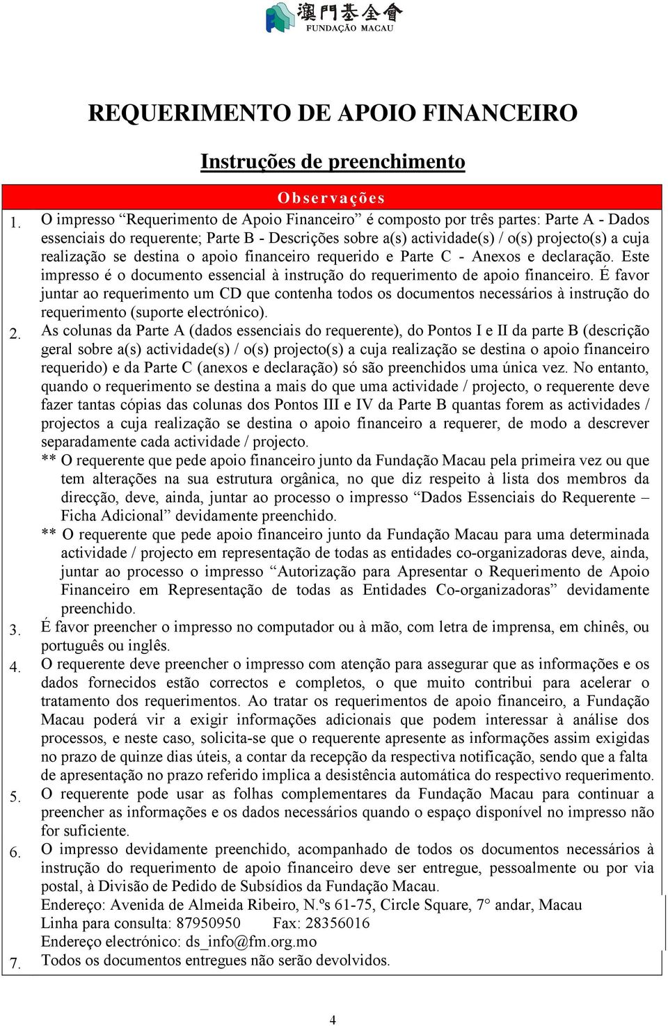 destina o apoio financeiro requerido e Parte C - Anexos e declaração. Este impresso é o documento essencial à instrução do requerimento de apoio financeiro.