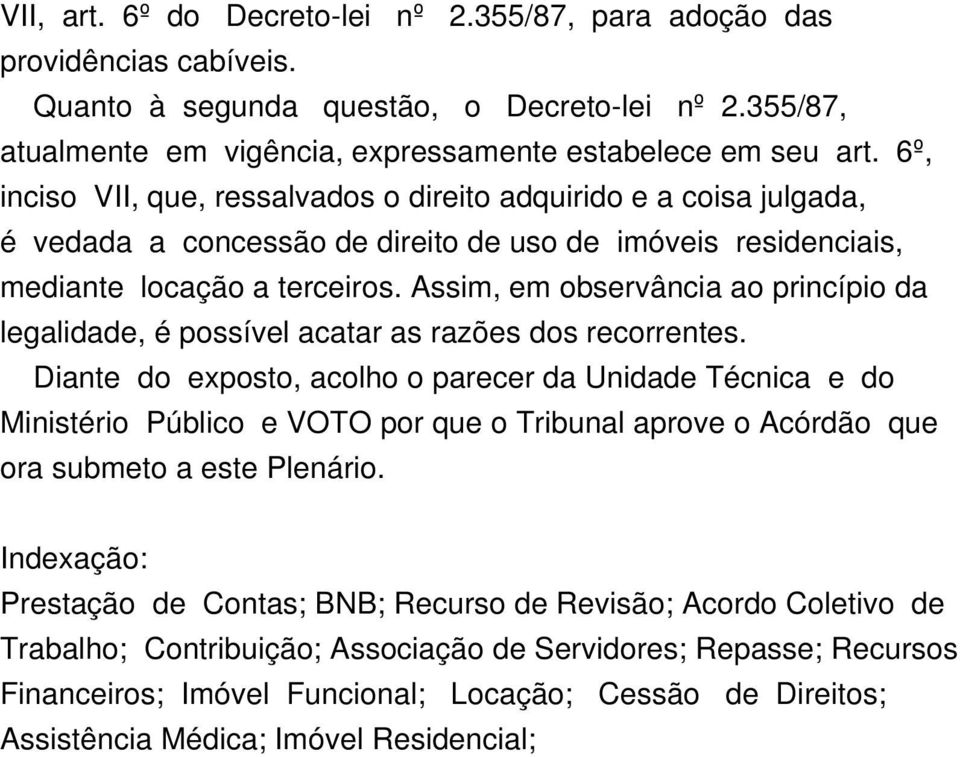 Assim, em observância ao princípio da legalidade, é possível acatar as razões dos recorrentes.