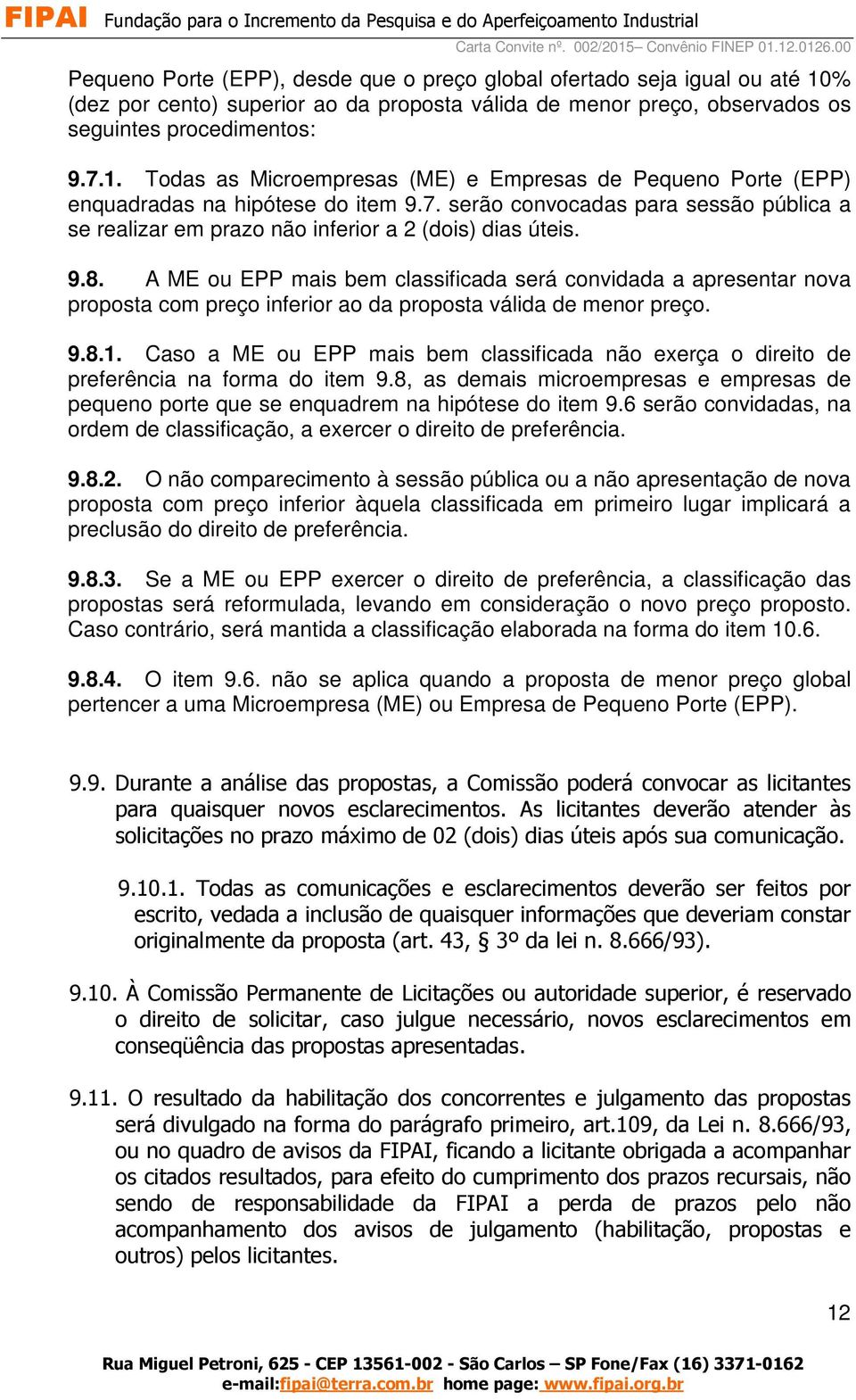 A ME ou EPP mais bem classificada será convidada a apresentar nova proposta com preço inferior ao da proposta válida de menor preço. 9.8.1.