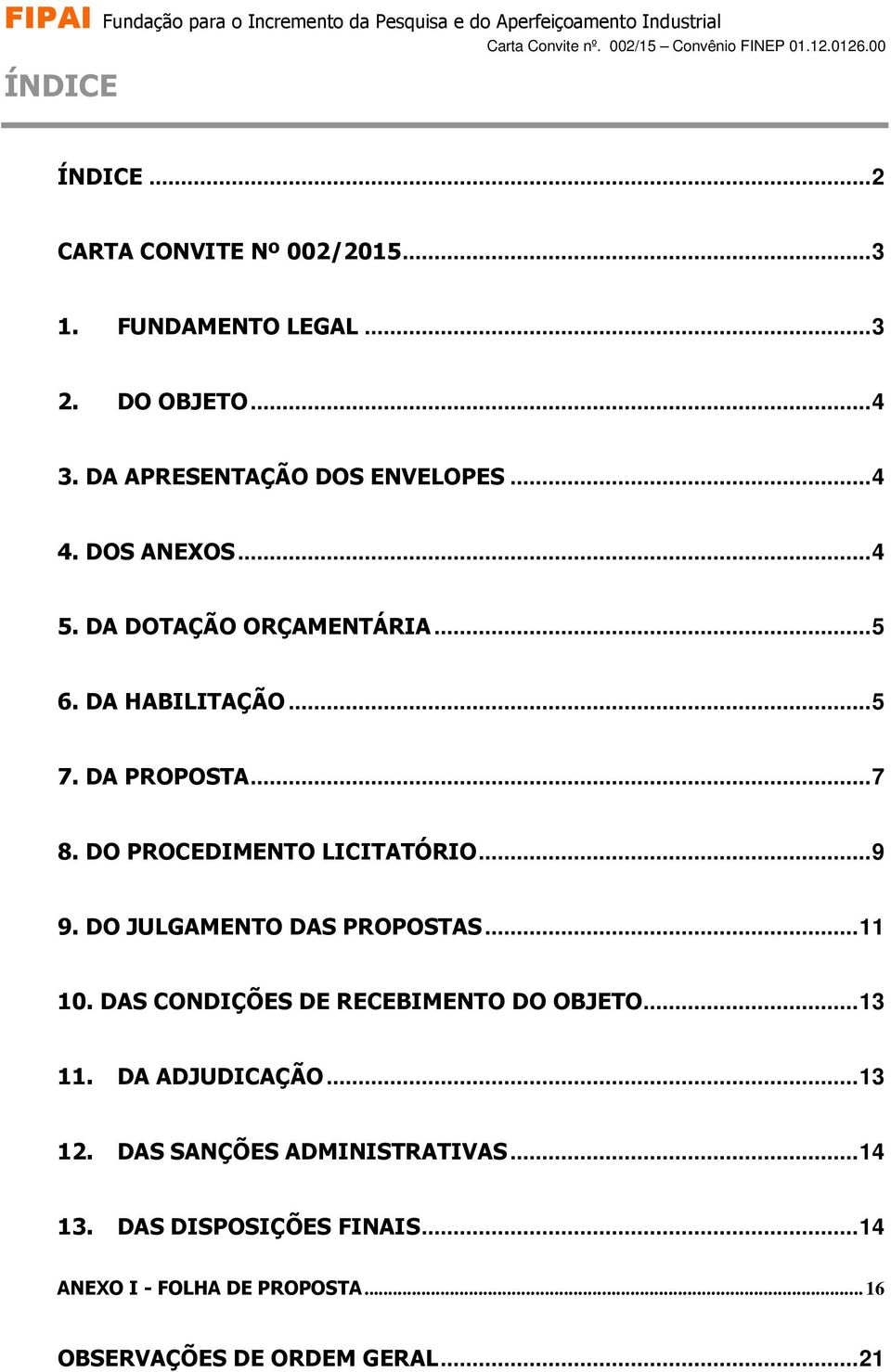 ..7 8. DO PROCEDIMENTO LICITATÓRIO...9 9. DO JULGAMENTO DAS PROPOSTAS...11 10. DAS CONDIÇÕES DE RECEBIMENTO DO OBJETO...13 11.