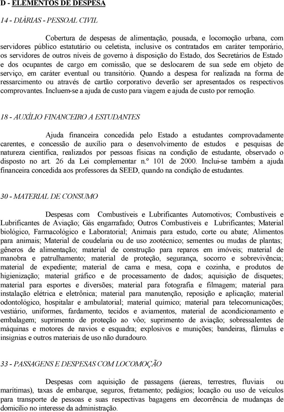 serviço, em caráter eventual ou transitório. Quando a despesa for realizada na forma de ressarcimento ou através de cartão corporativo deverão ser apresentados os respectivos comprovantes.