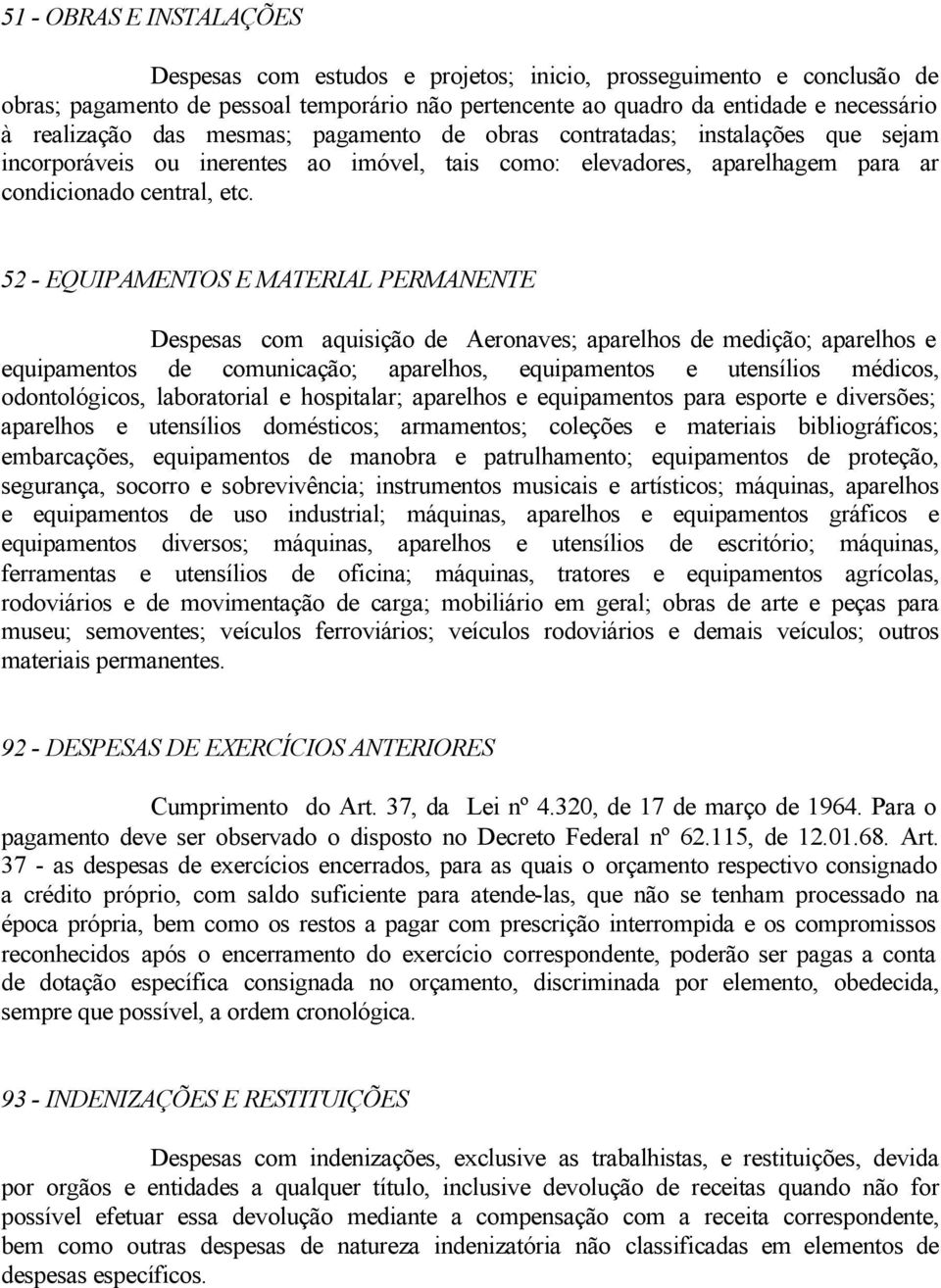 52 - EQUIPAMENTOS E MATERIAL PERMANENTE Despesas com aquisição de Aeronaves; aparelhos de medição; aparelhos e equipamentos de comunicação; aparelhos, equipamentos e utensílios médicos,