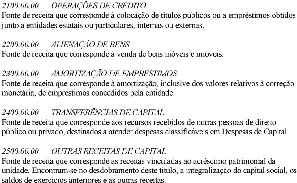 TRANSFERÊNCIAS DE CAPITAL Fonte de receita que corresponde aos recursos recebidos de outras pessoas de direito público ou privado, destinados a atender despesas classificáveis em Despesas de Capital.