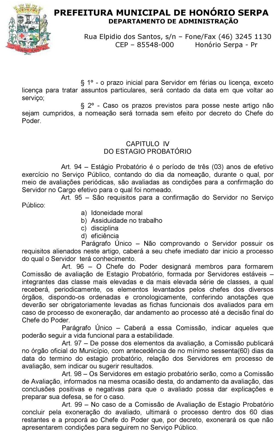 94 Estágio Probatório é o período de três (03) anos de efetivo exercício no Serviço Público, contando do dia da nomeação, durante o qual, por meio de avaliações periódicas, são avaliadas as condições