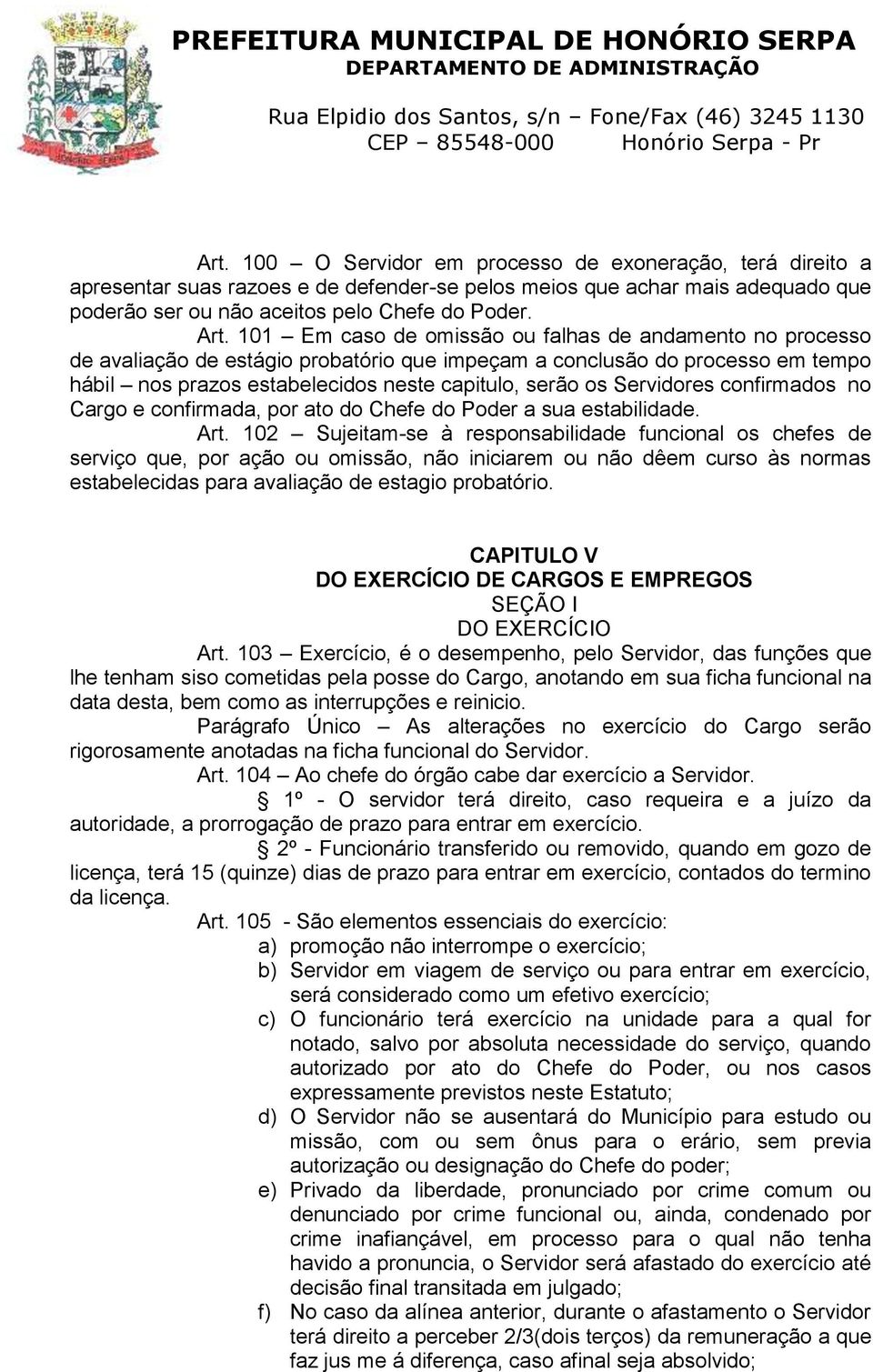 Servidores confirmados no Cargo e confirmada, por ato do Chefe do Poder a sua estabilidade. Art.