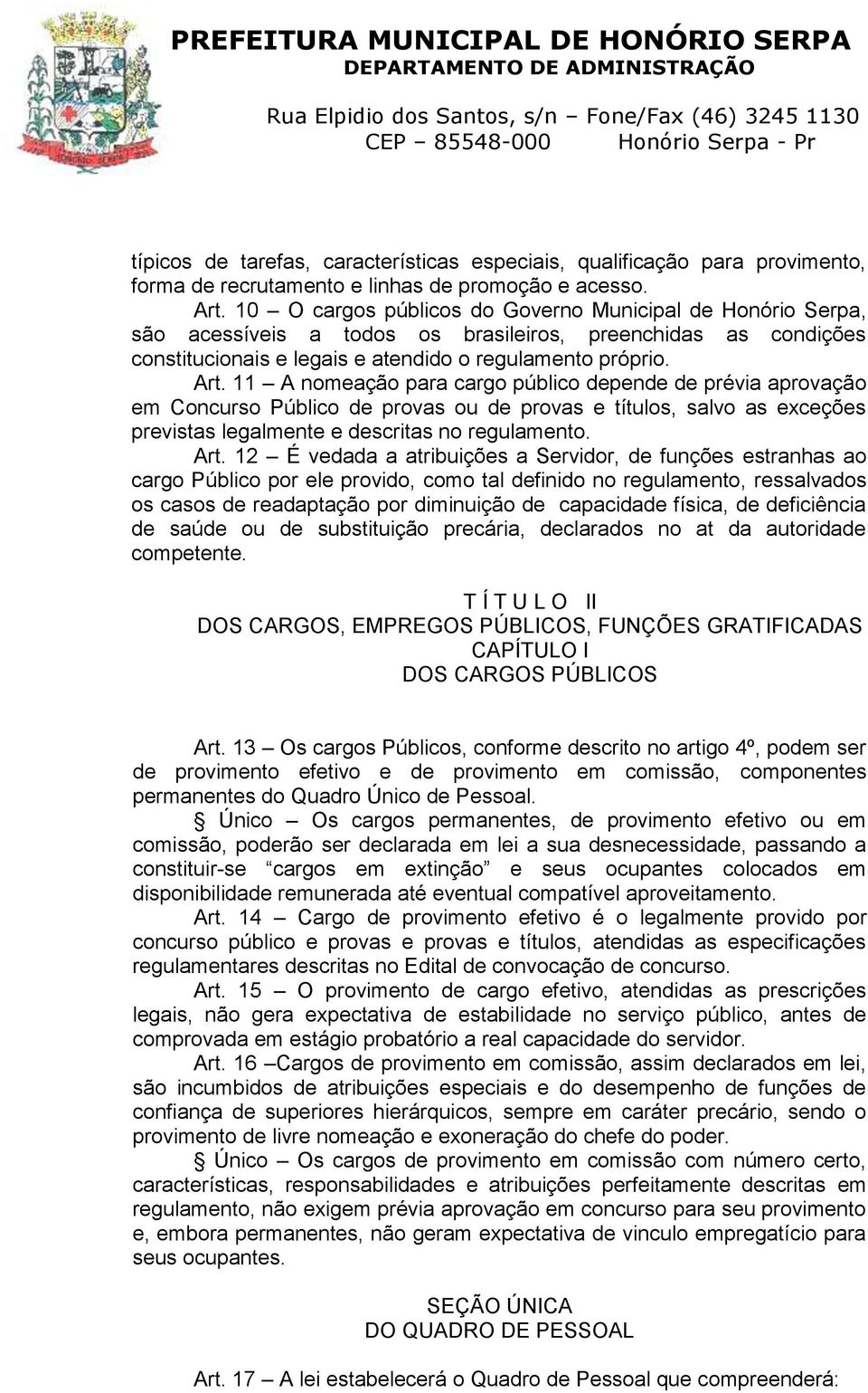 11 A nomeação para cargo público depende de prévia aprovação em Concurso Público de provas ou de provas e títulos, salvo as exceções previstas legalmente e descritas no regulamento. Art.