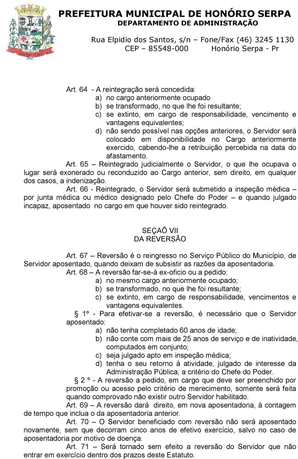 65 Reintegrado judicialmente o Servidor, o que lhe ocupava o lugar será exonerado ou reconduzido ao Cargo anterior, sem direito, em qualquer dos casos, a indenização. Art.