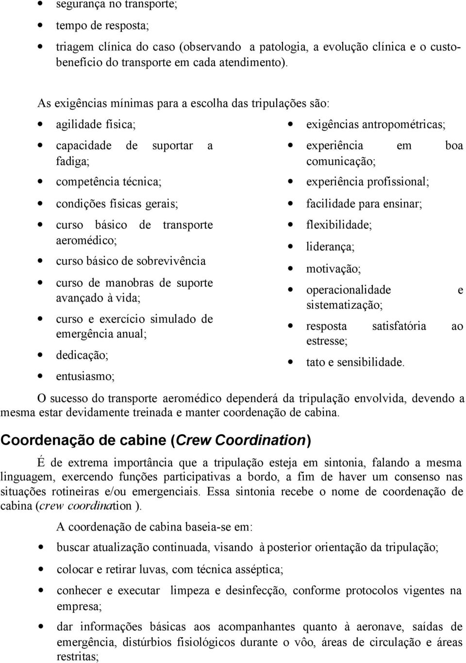 curso básico de sobrevivência curso de manobras de suporte avançado à vida; curso e exercício simulado de emergência anual; dedicação; entusiasmo; exigências antropométricas; experiência em boa