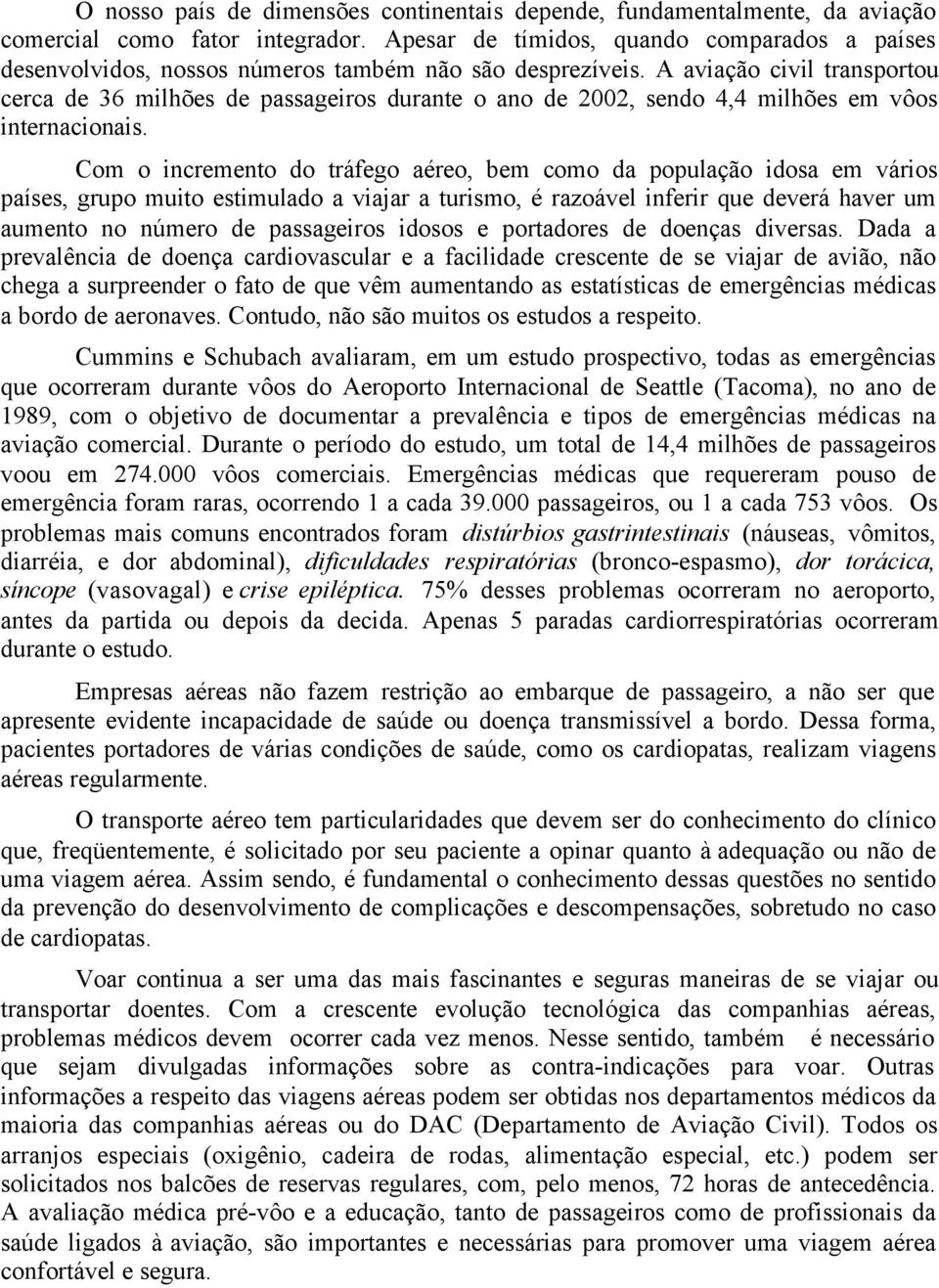 A aviação civil transportou cerca de 36 milhões de passageiros durante o ano de 2002, sendo 4,4 milhões em vôos internacionais.