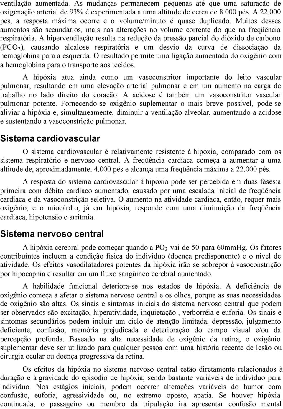 A hiperventilação resulta na redução da pressão parcial do dióxido de carbono (PCO 2 ), causando alcalose respiratória e um desvio da curva de dissociação da hemoglobina para a esquerda.