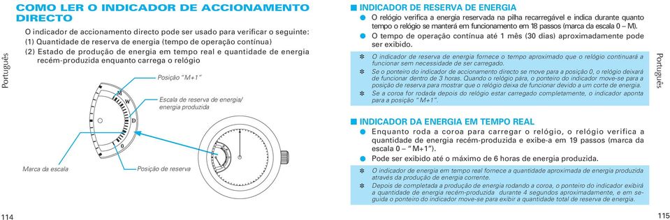 INDICADOR DE RESERVA DE ENERGIA O relógio verifica a energia reservada na pilha recarregável e indica durante quanto tempo o relógio se manterá em funcionamento em 18 passos (marca da escala 0 M).