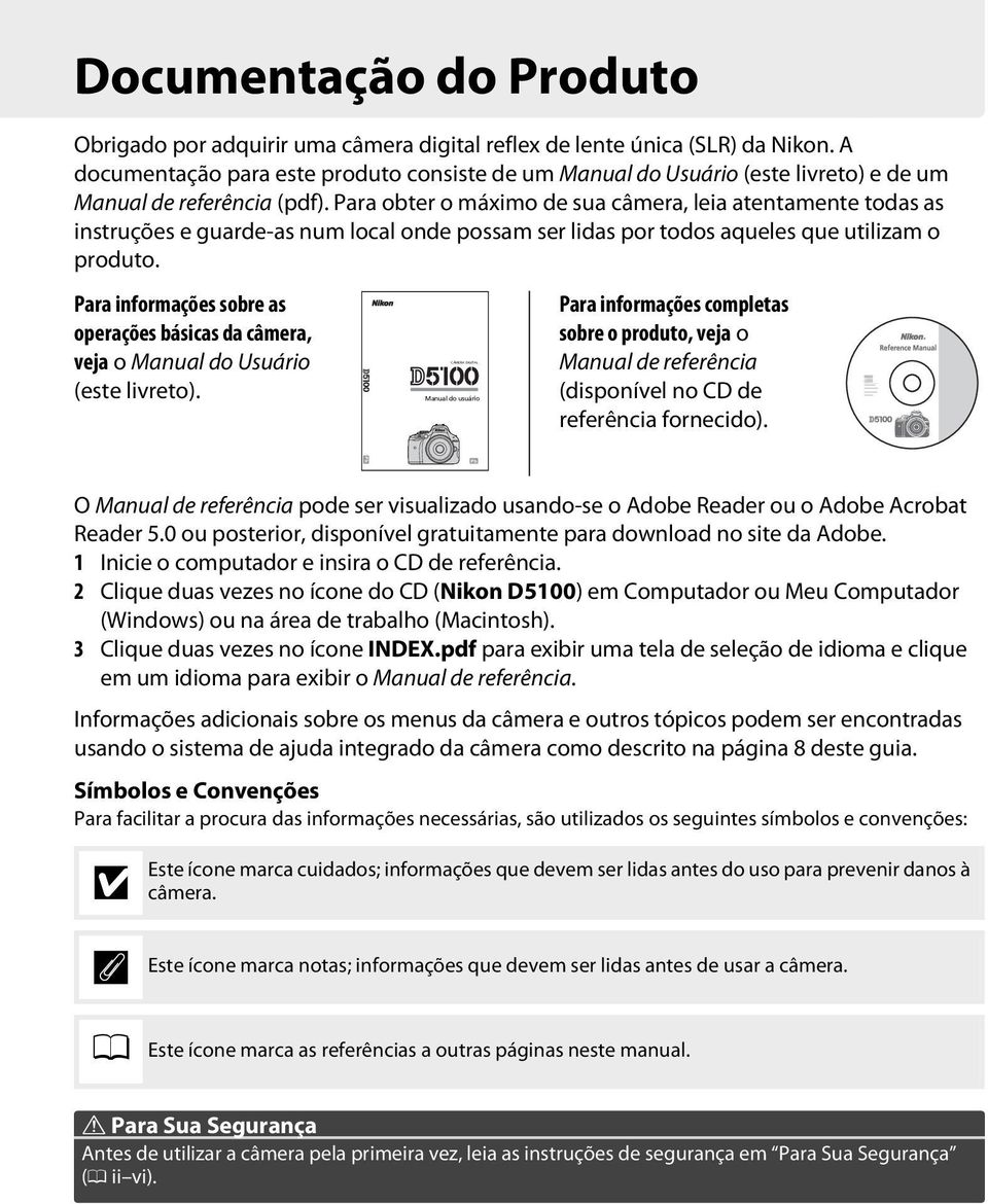 Para obter o máximo de sua câmera, leia atentamente todas as instruções e guarde-as num local onde possam ser lidas por todos aqueles que utilizam o produto.