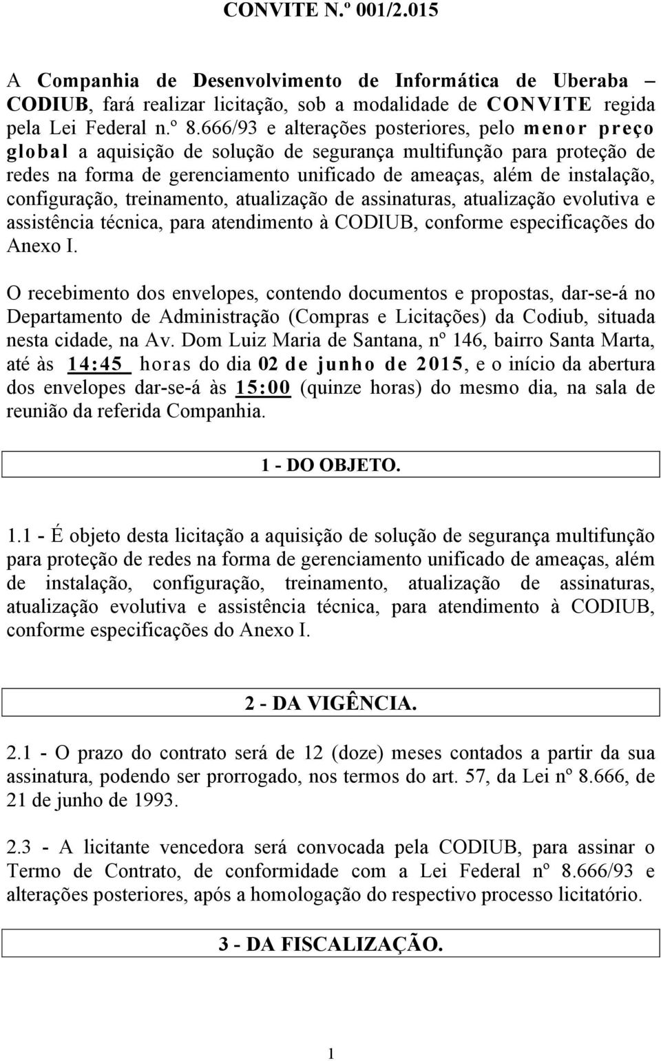 configuração, treinamento, atualização de assinaturas, atualização evolutiva e assistência técnica, para atendimento à CODIUB, conforme especificações do Anexo I.