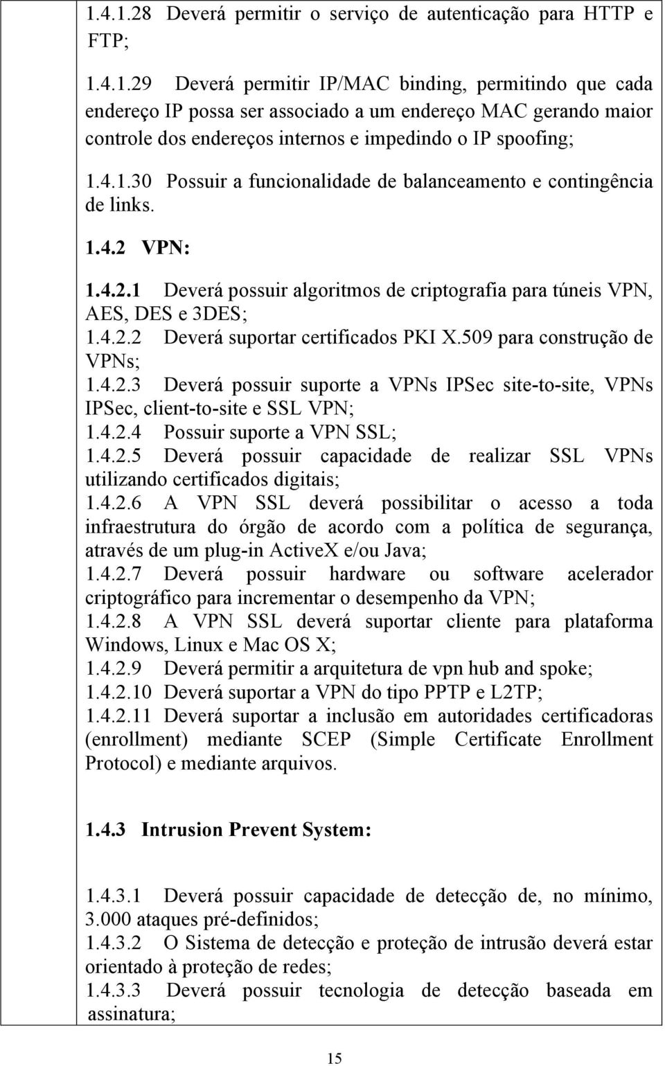 509 para construção de VPNs; 1.4.2.3 Deverá possuir suporte a VPNs IPSec site-to-site, VPNs IPSec, client-to-site e SSL VPN; 1.4.2.4 Possuir suporte a VPN SSL; 1.4.2.5 Deverá possuir capacidade de realizar SSL VPNs utilizando certificados digitais; 1.